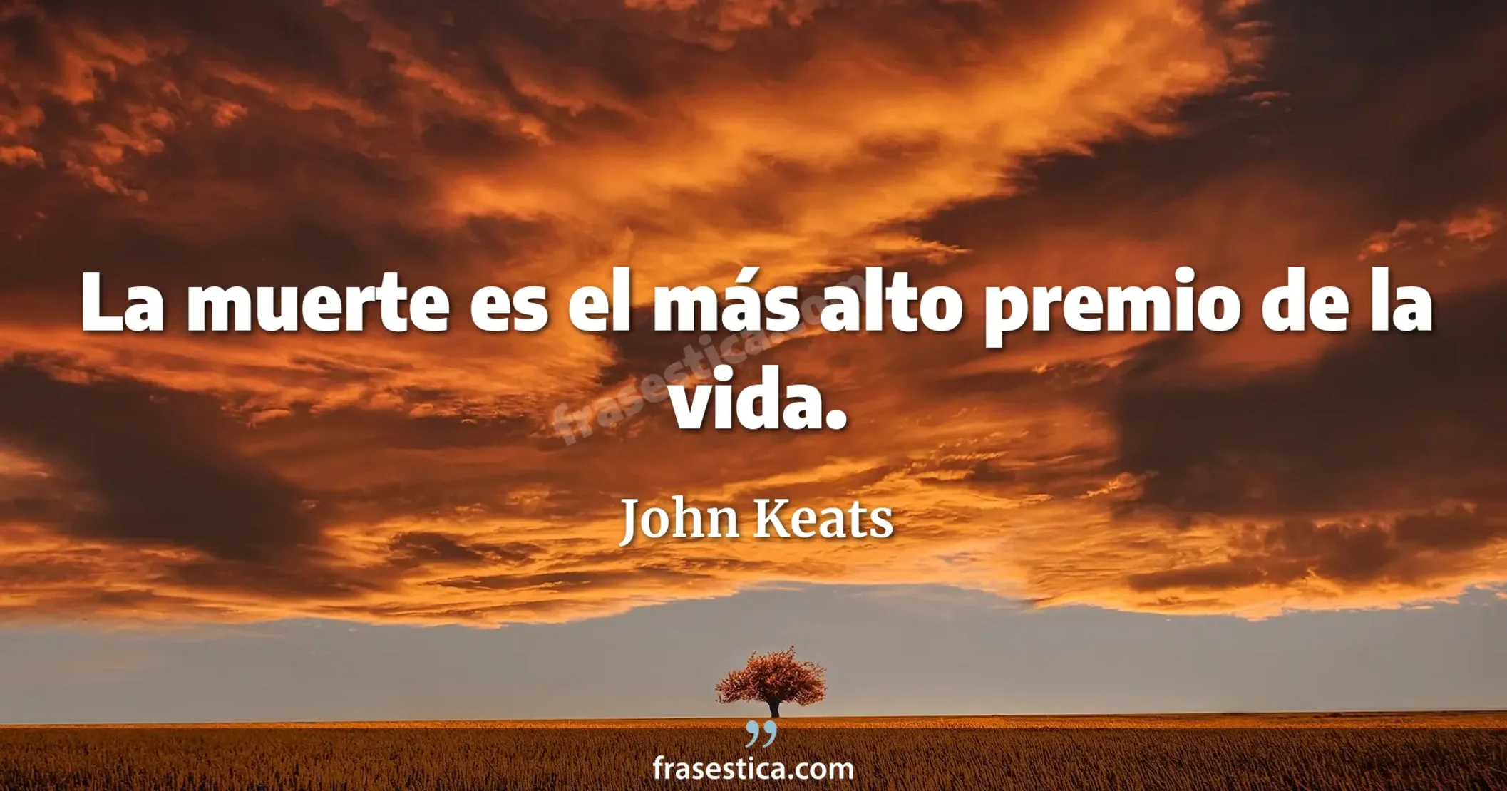 La muerte es el más alto premio de la vida. - John Keats