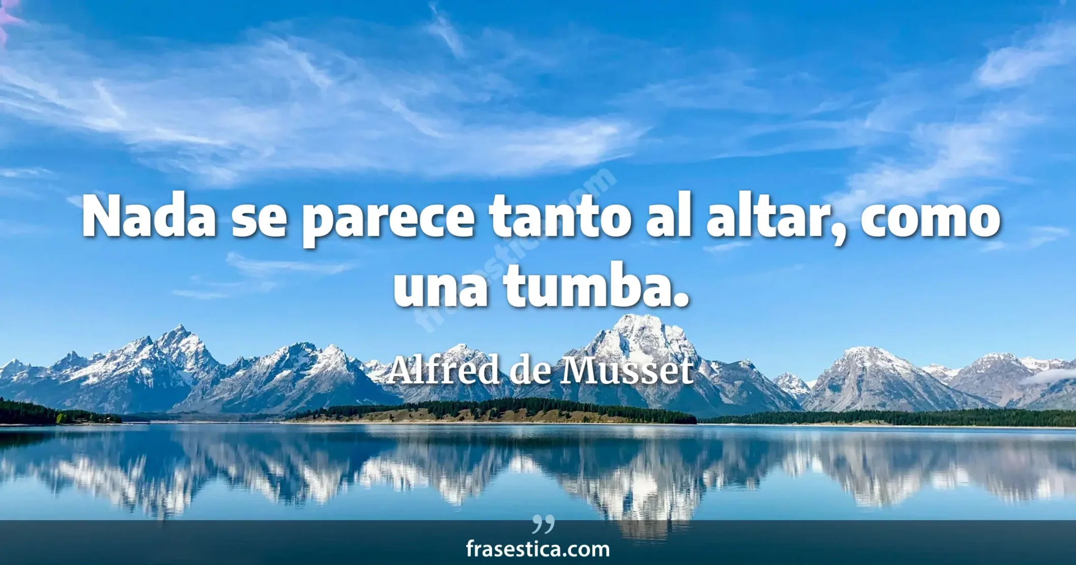 Nada se parece tanto al altar, como una tumba. - Alfred de Musset