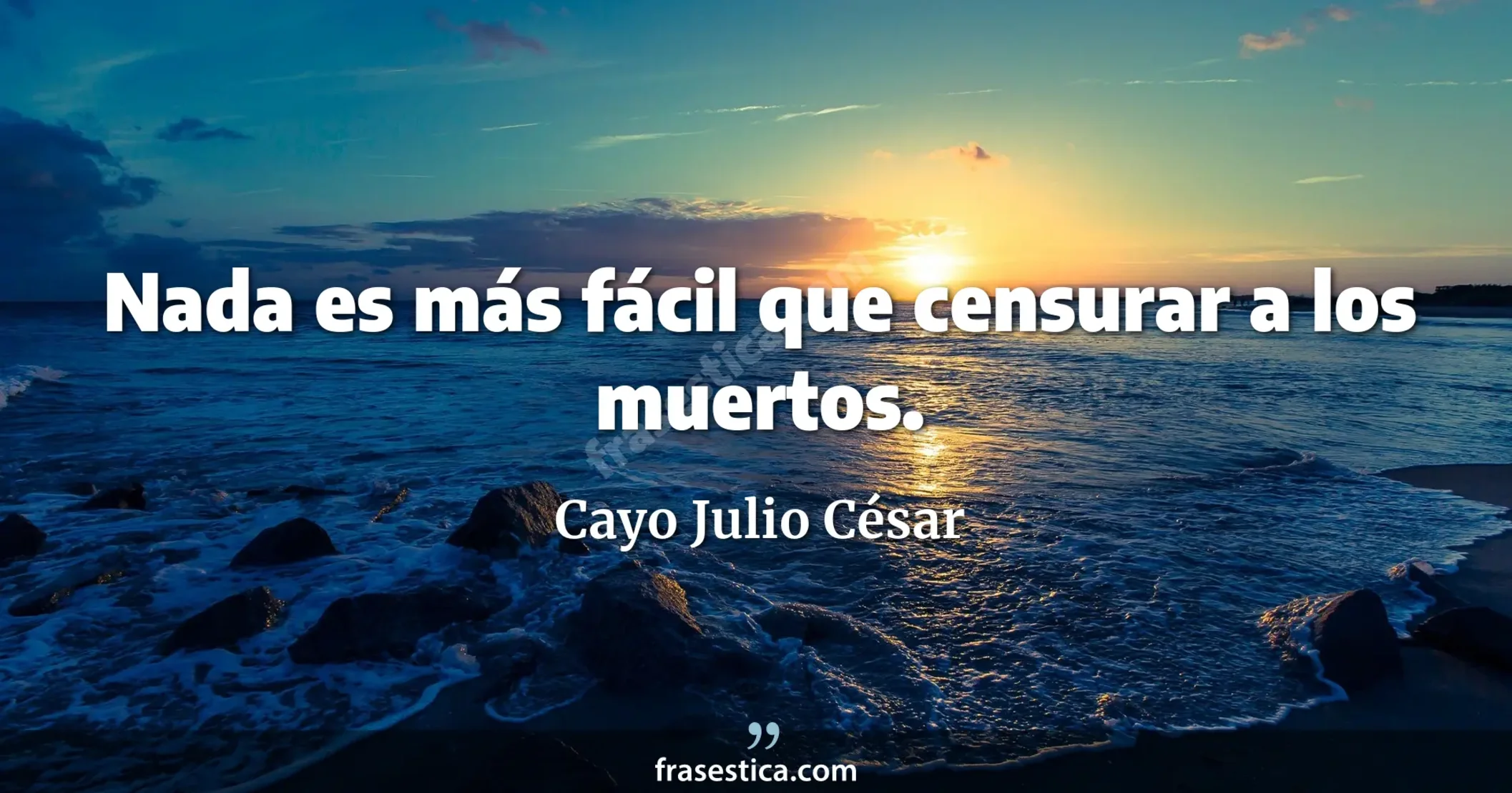 Nada es más fácil que censurar a los muertos. - Cayo Julio César