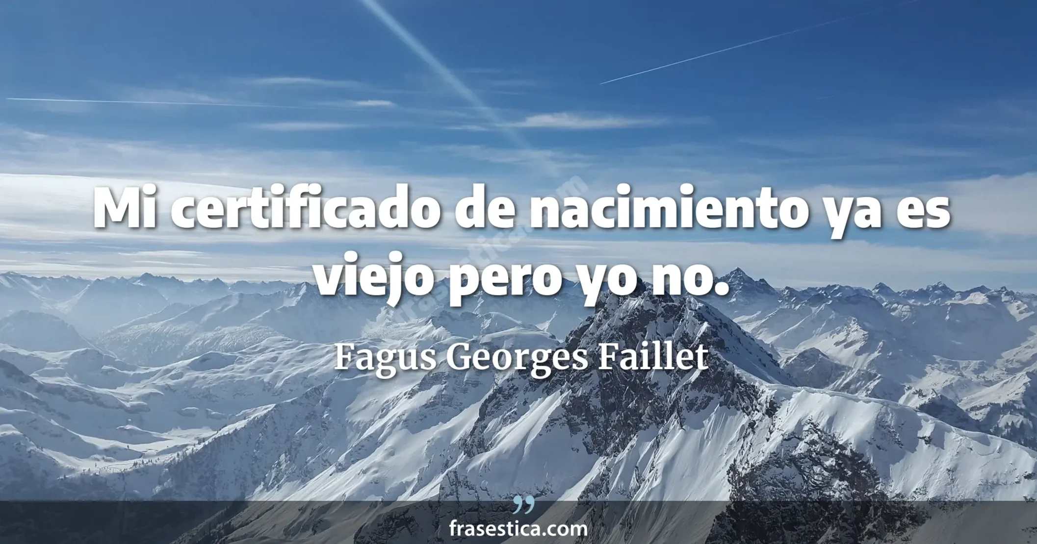 Mi certificado de nacimiento ya es viejo pero yo no. - Fagus Georges Faillet