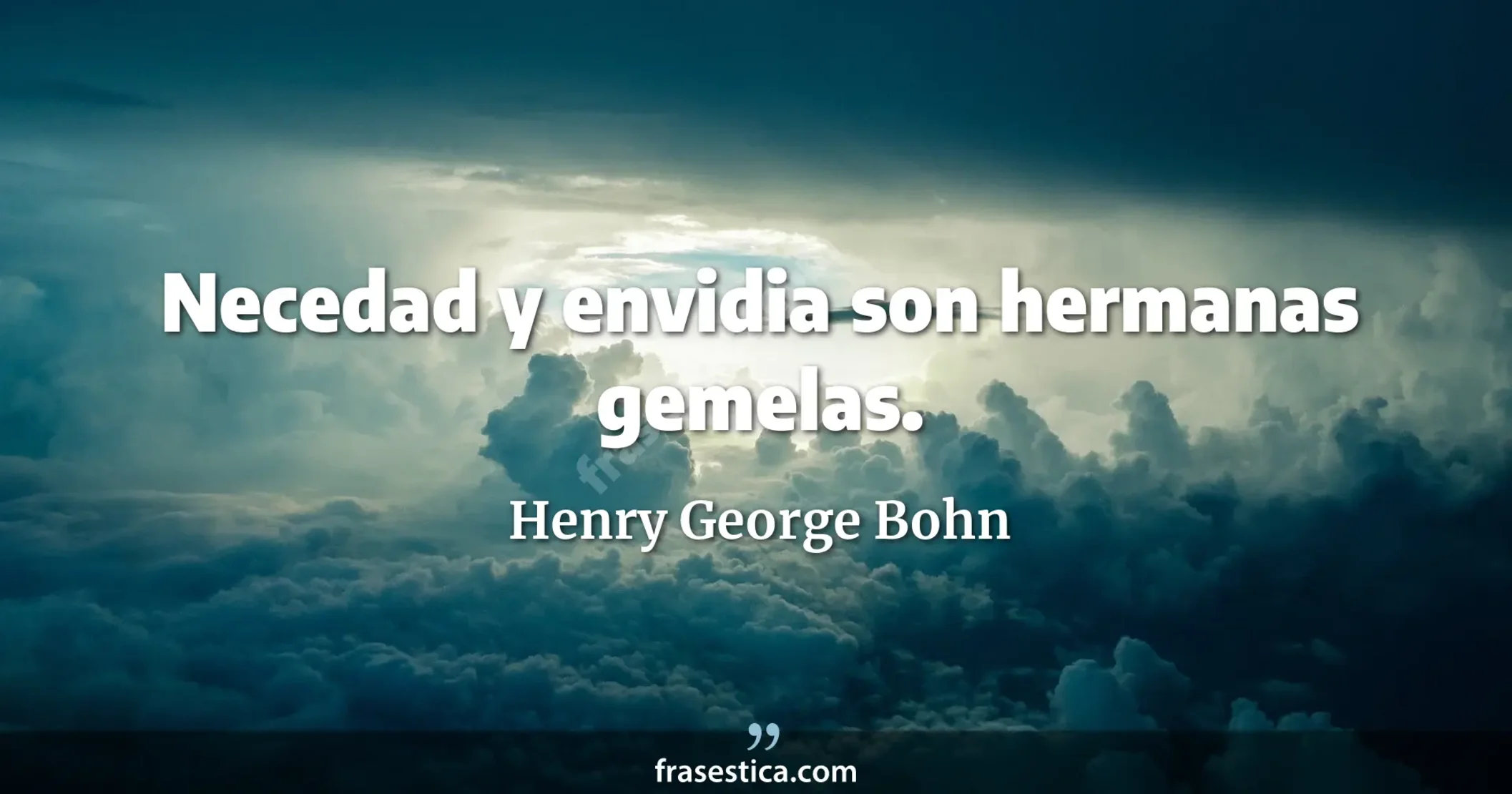Necedad y envidia son hermanas gemelas. - Henry George Bohn
