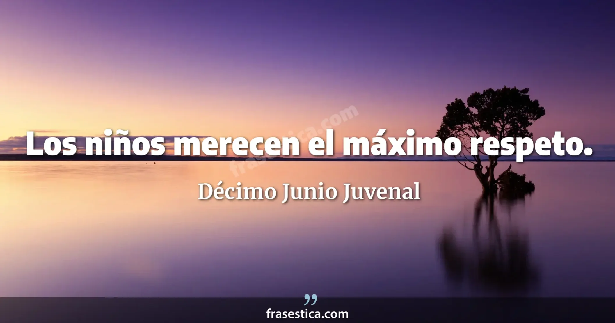 Los niños merecen el máximo respeto. - Décimo Junio Juvenal