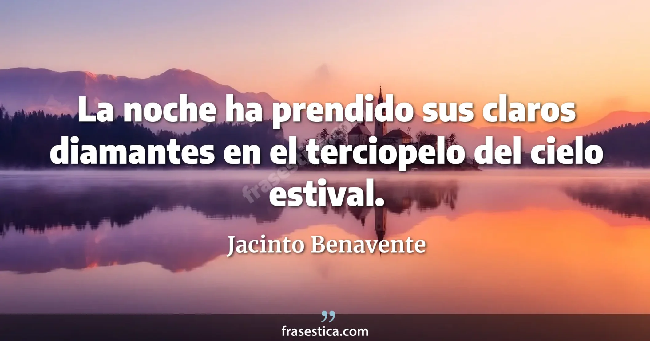 La noche ha prendido sus claros diamantes en el terciopelo del cielo estival. - Jacinto Benavente