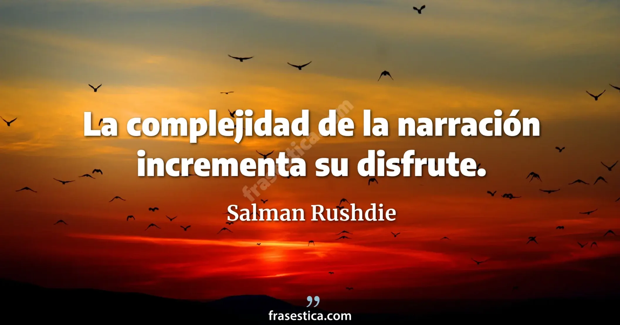 La complejidad de la narración incrementa su disfrute. - Salman Rushdie