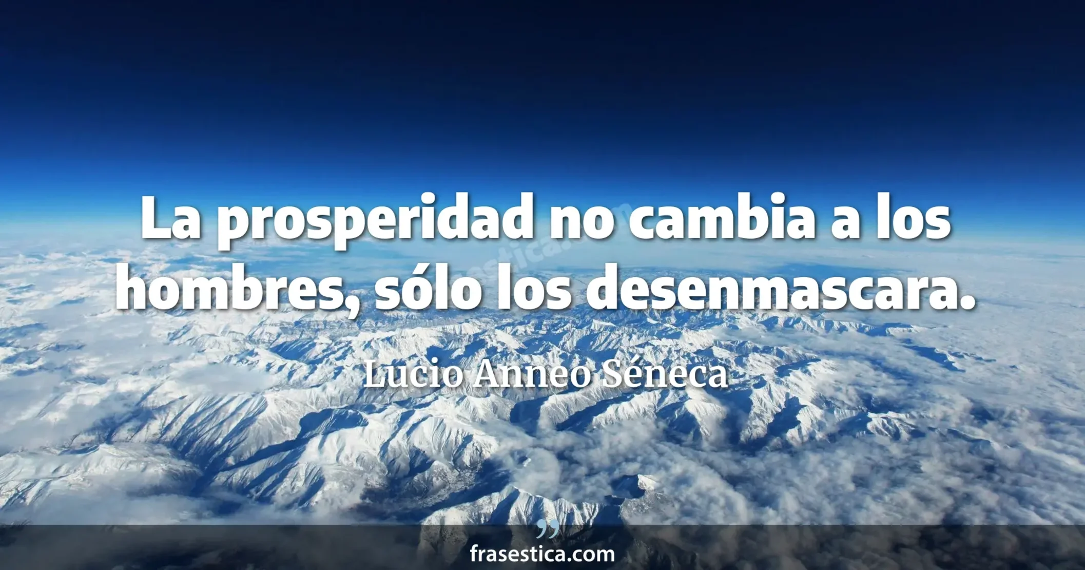 La prosperidad no cambia a los hombres, sólo los desenmascara. - Lucio Anneo Séneca