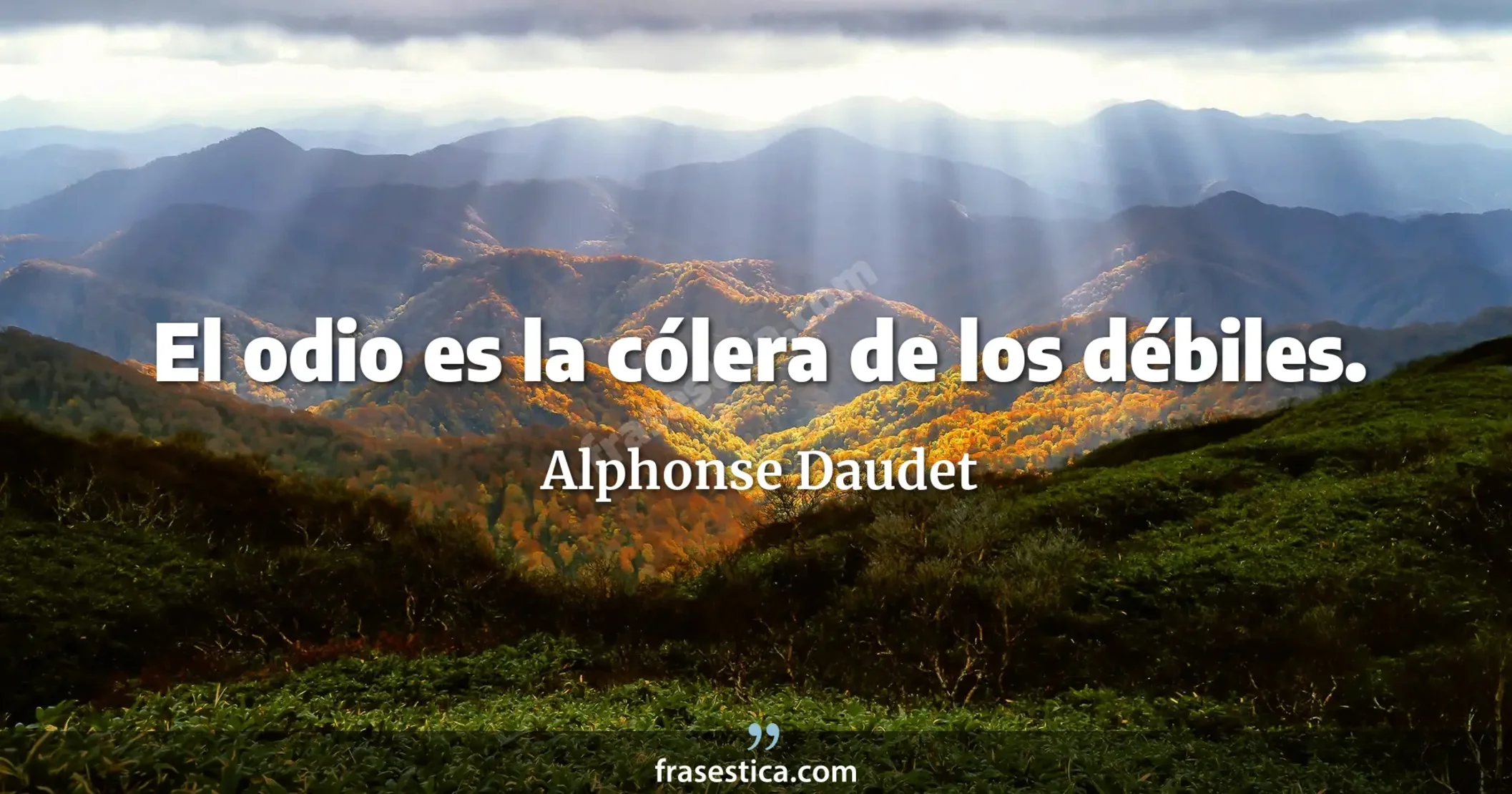 El odio es la cólera de los débiles. - Alphonse Daudet