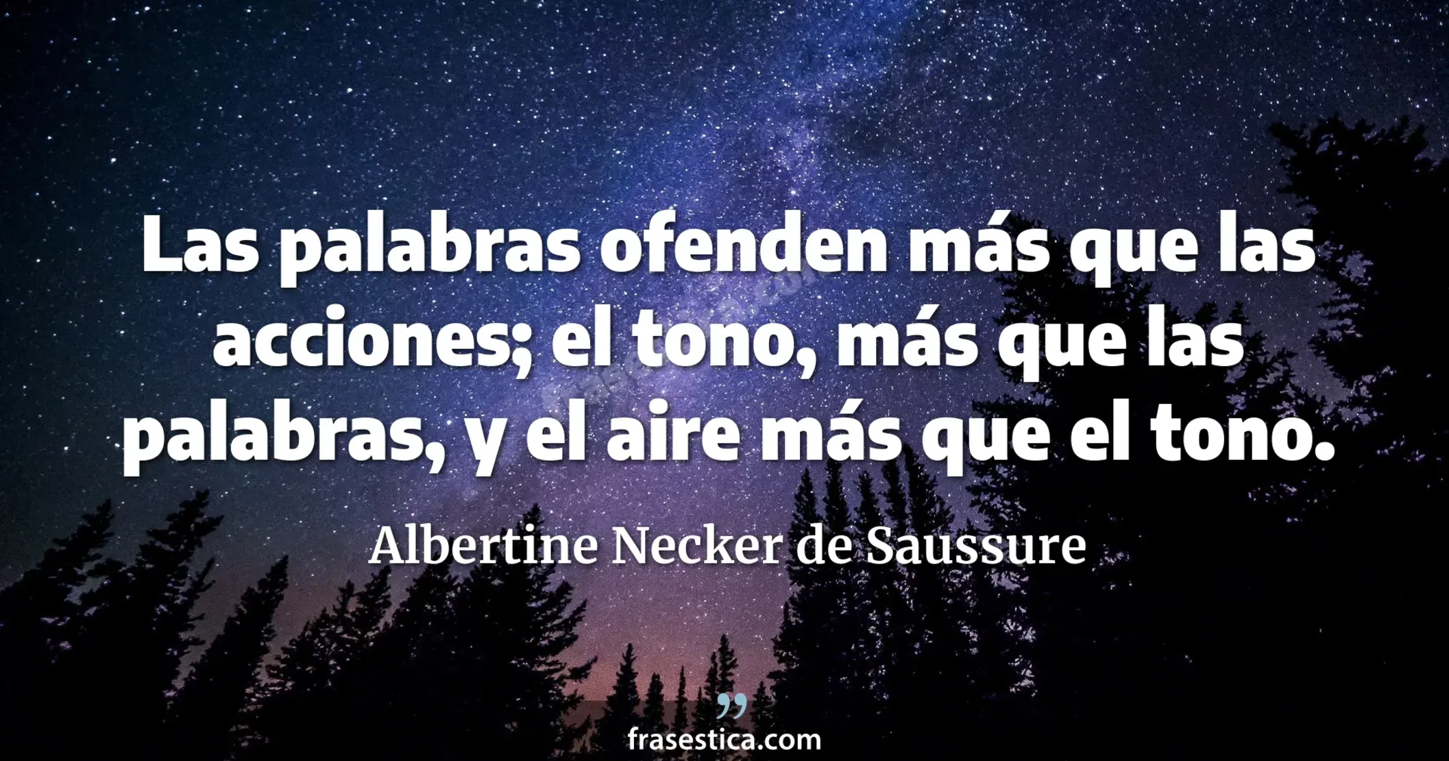 Las palabras ofenden más que las acciones; el tono, más que las palabras, y el aire más que el tono. - Albertine Necker de Saussure
