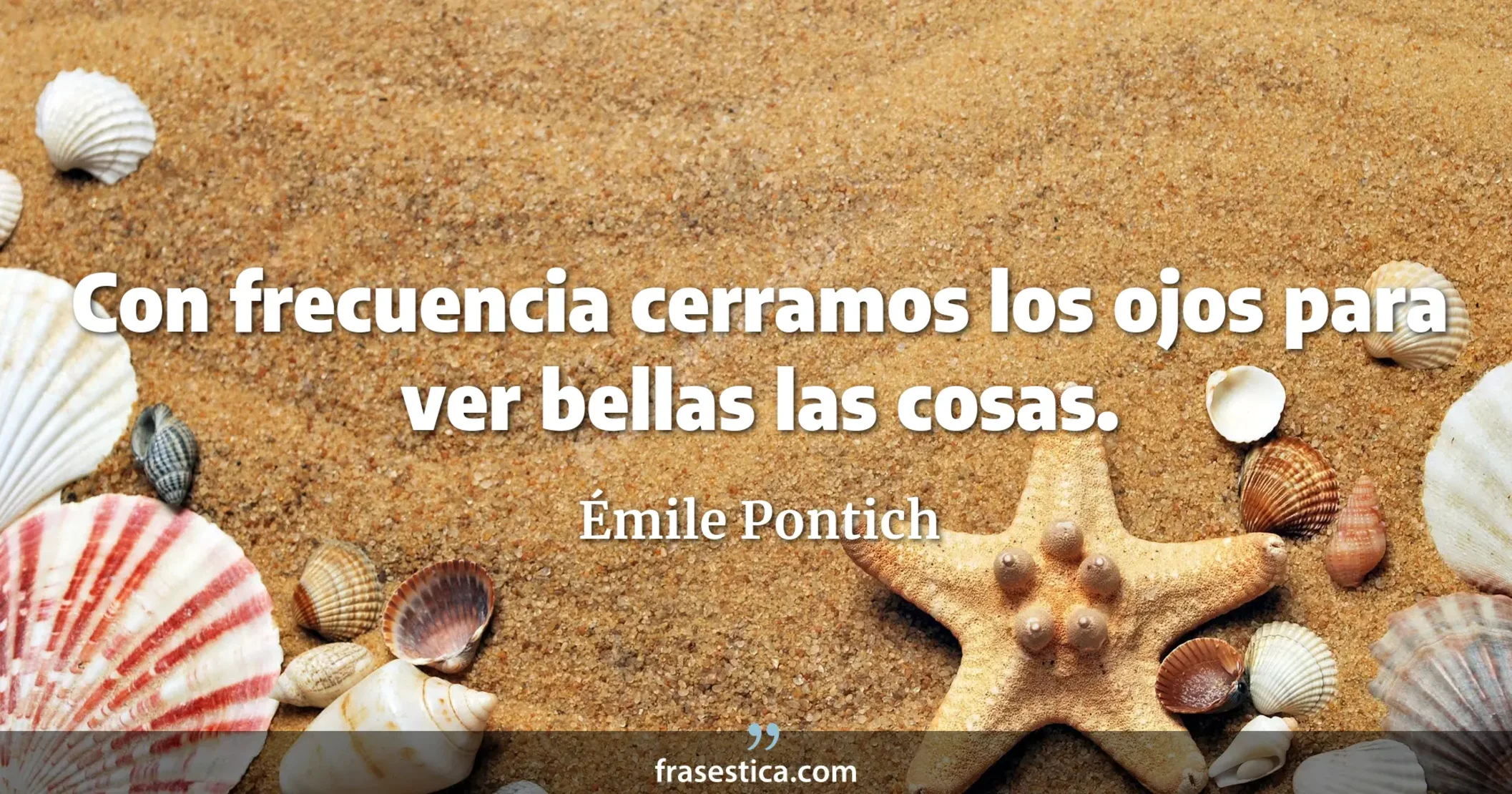 Con frecuencia cerramos los ojos para ver bellas las cosas. - Émile Pontich