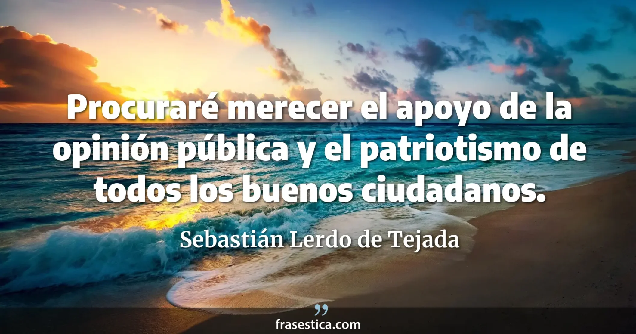 Procuraré merecer el apoyo de la opinión pública y el patriotismo de todos los buenos ciudadanos. - Sebastián Lerdo de Tejada