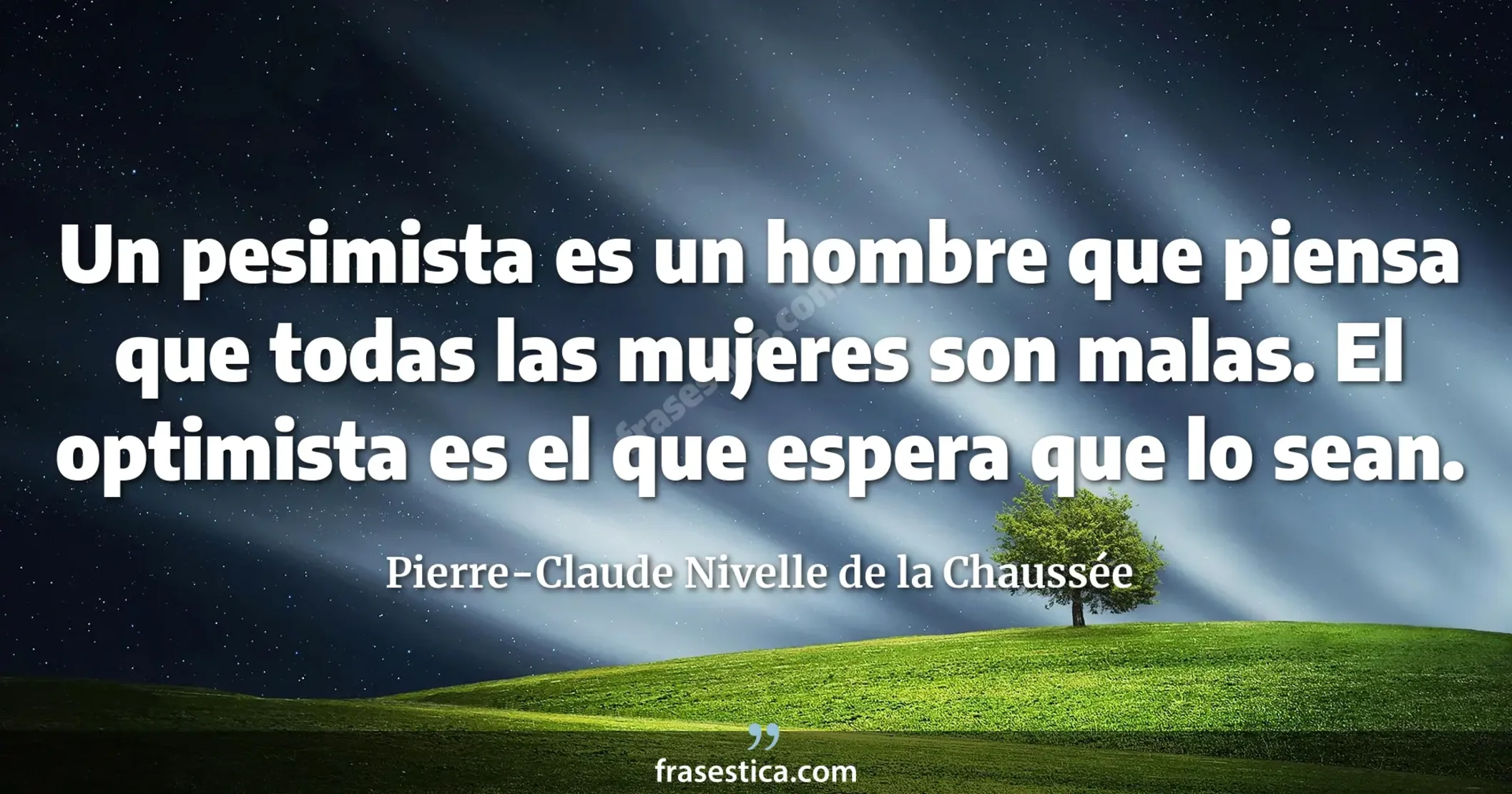 Un pesimista es un hombre que piensa que todas las mujeres son malas. El optimista es el que espera que lo sean. - Pierre-Claude Nivelle de la Chaussée