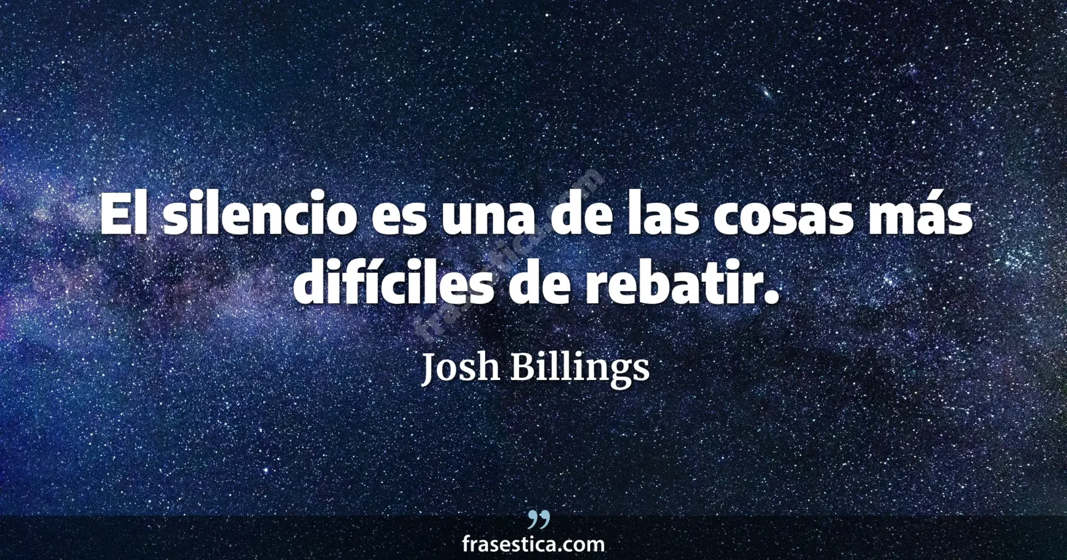 El silencio es una de las cosas más difíciles de rebatir. - Josh Billings