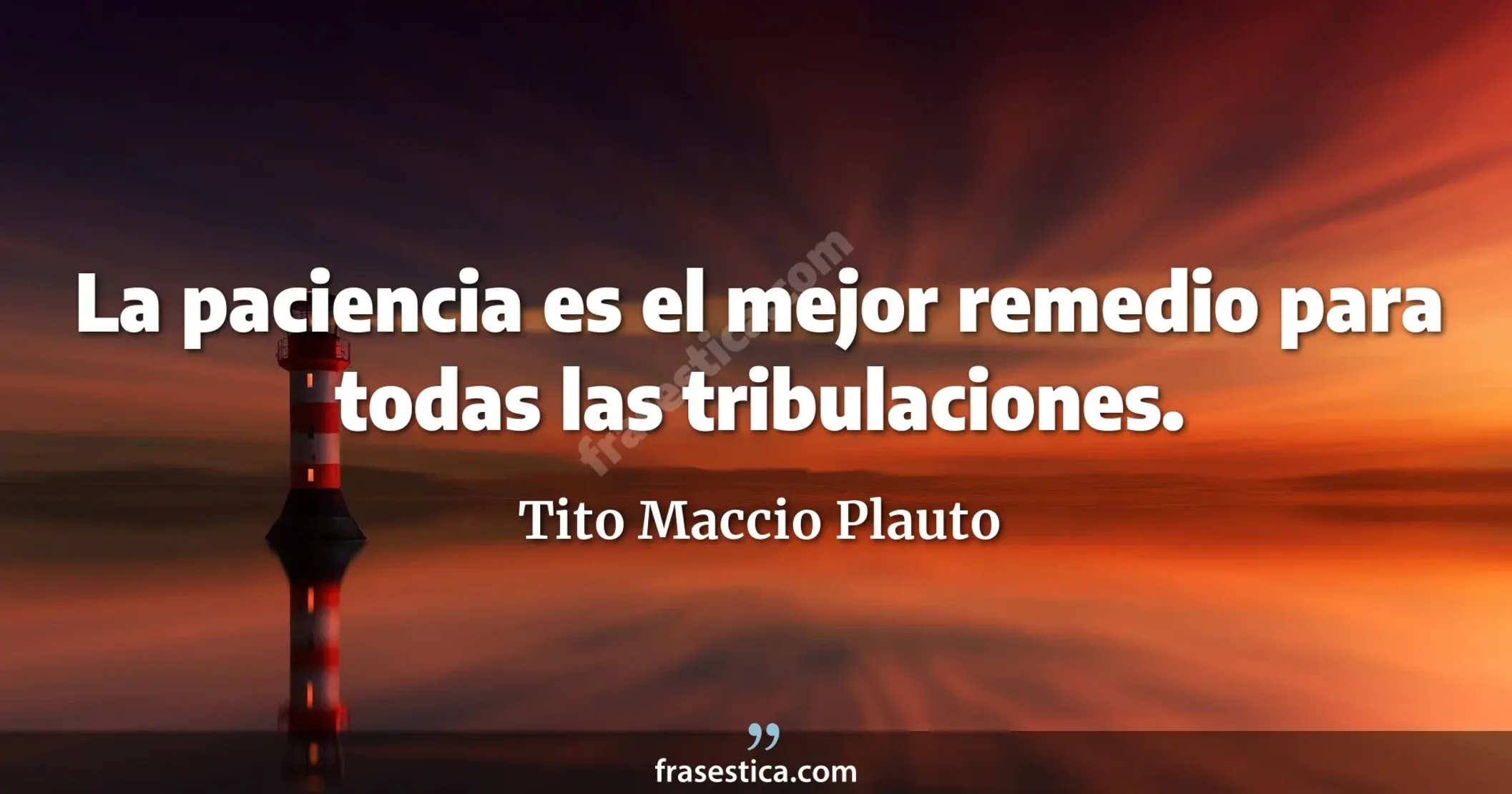 La paciencia es el mejor remedio para todas las tribulaciones. - Tito Maccio Plauto