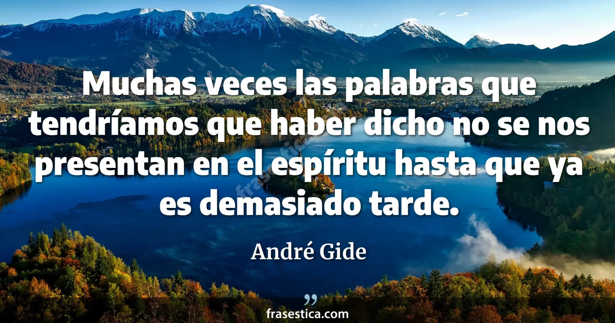 Muchas veces las palabras que tendríamos que haber dicho no se nos presentan en el espíritu hasta que ya es demasiado tarde. - André Gide