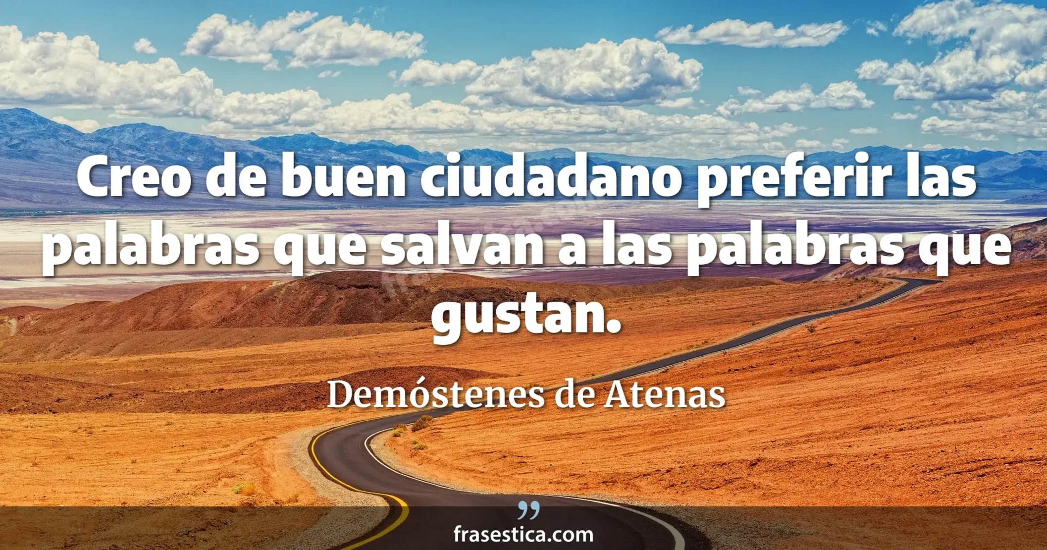 Creo de buen ciudadano preferir las palabras que salvan a las palabras que gustan. - Demóstenes de Atenas