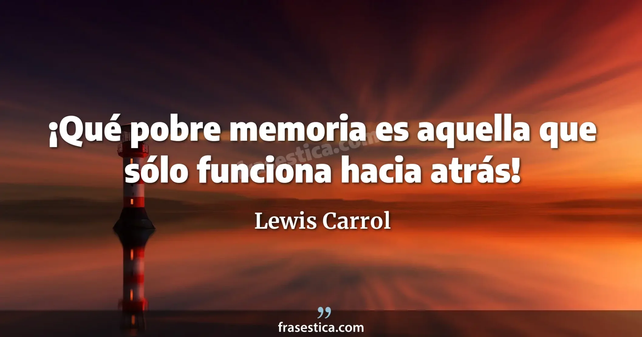 ¡Qué pobre memoria es aquella que sólo funciona hacia atrás! - Lewis Carrol