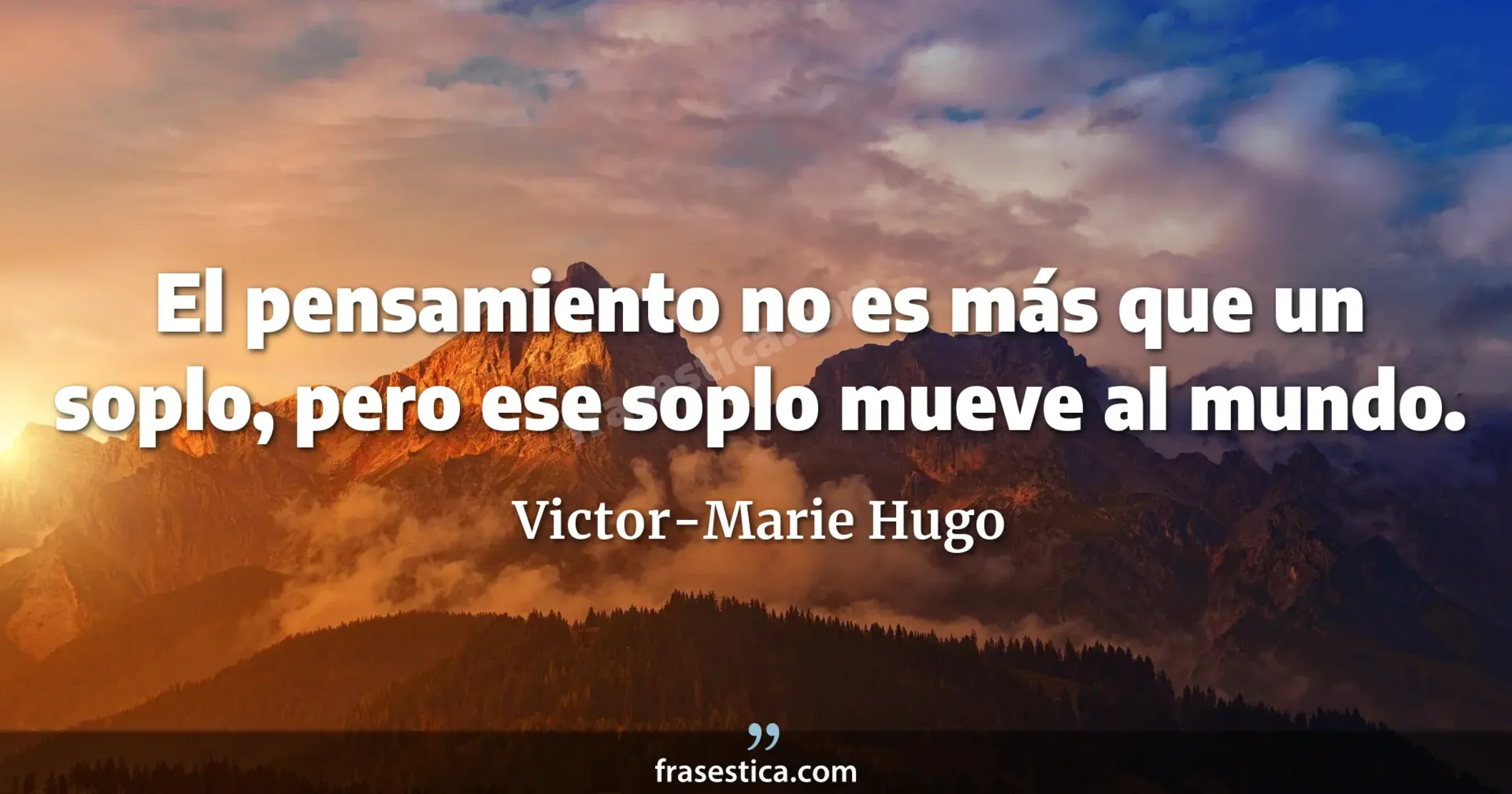 El pensamiento no es más que un soplo, pero ese soplo mueve al mundo.  - Victor-Marie Hugo