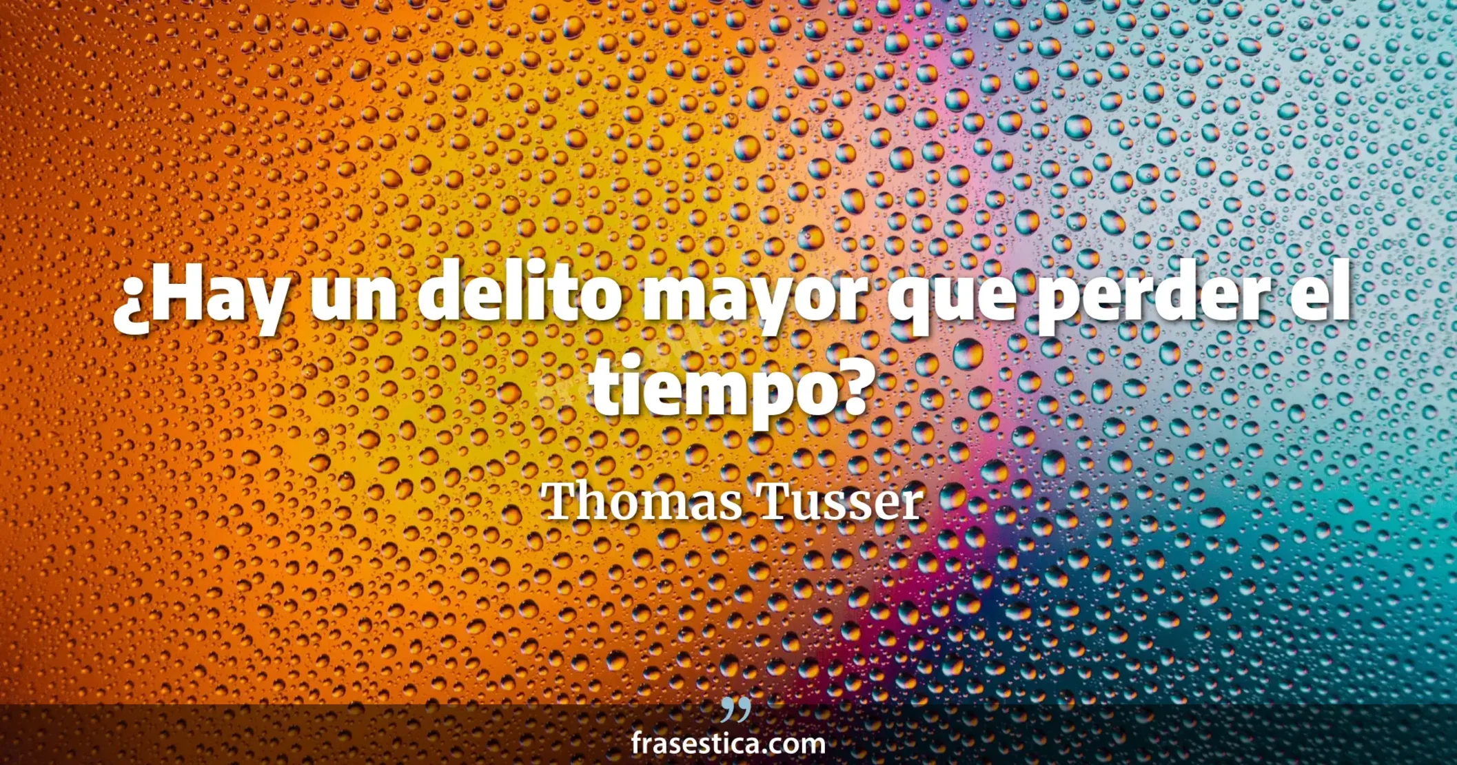 ¿Hay un delito mayor que perder el tiempo? - Thomas Tusser