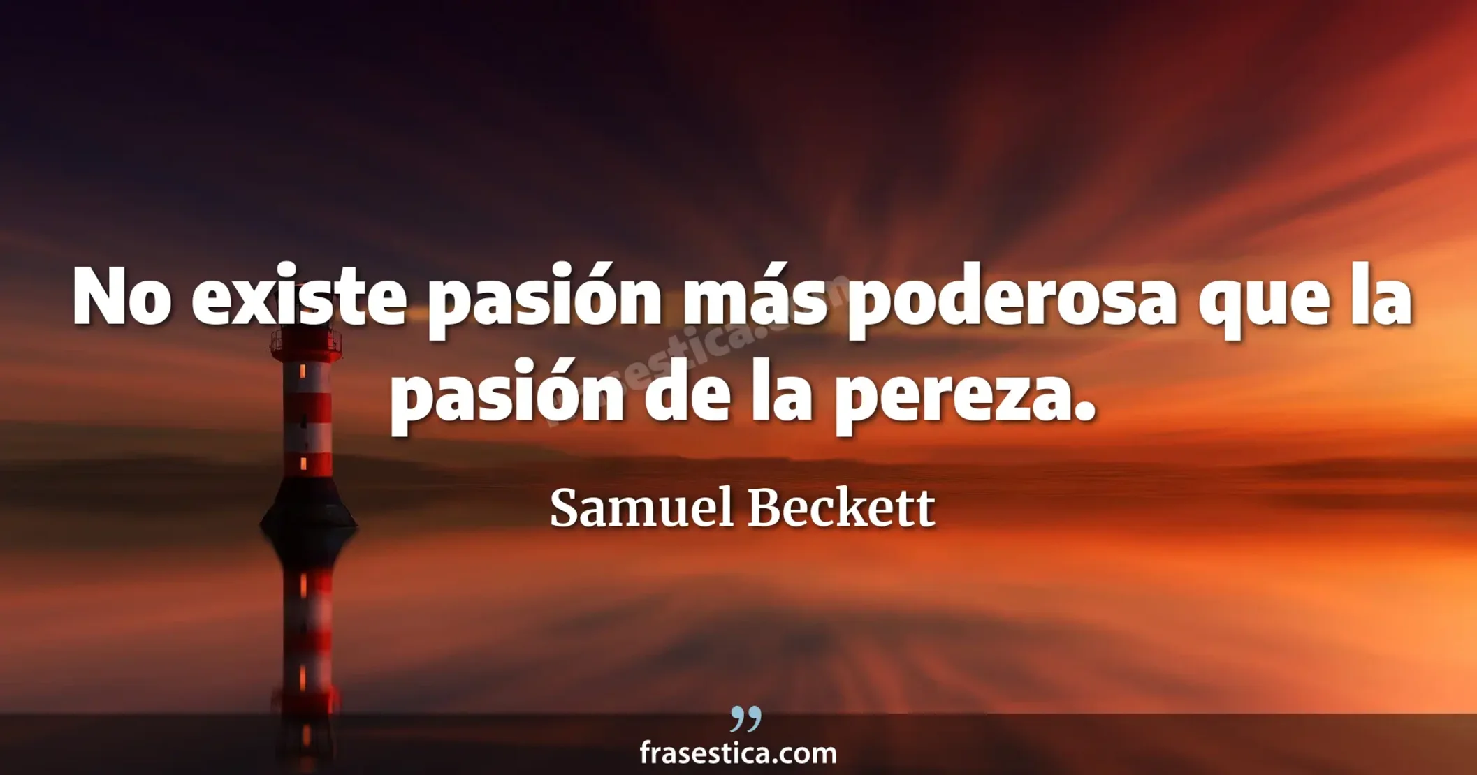 No existe pasión más poderosa que la pasión de la pereza. - Samuel Beckett