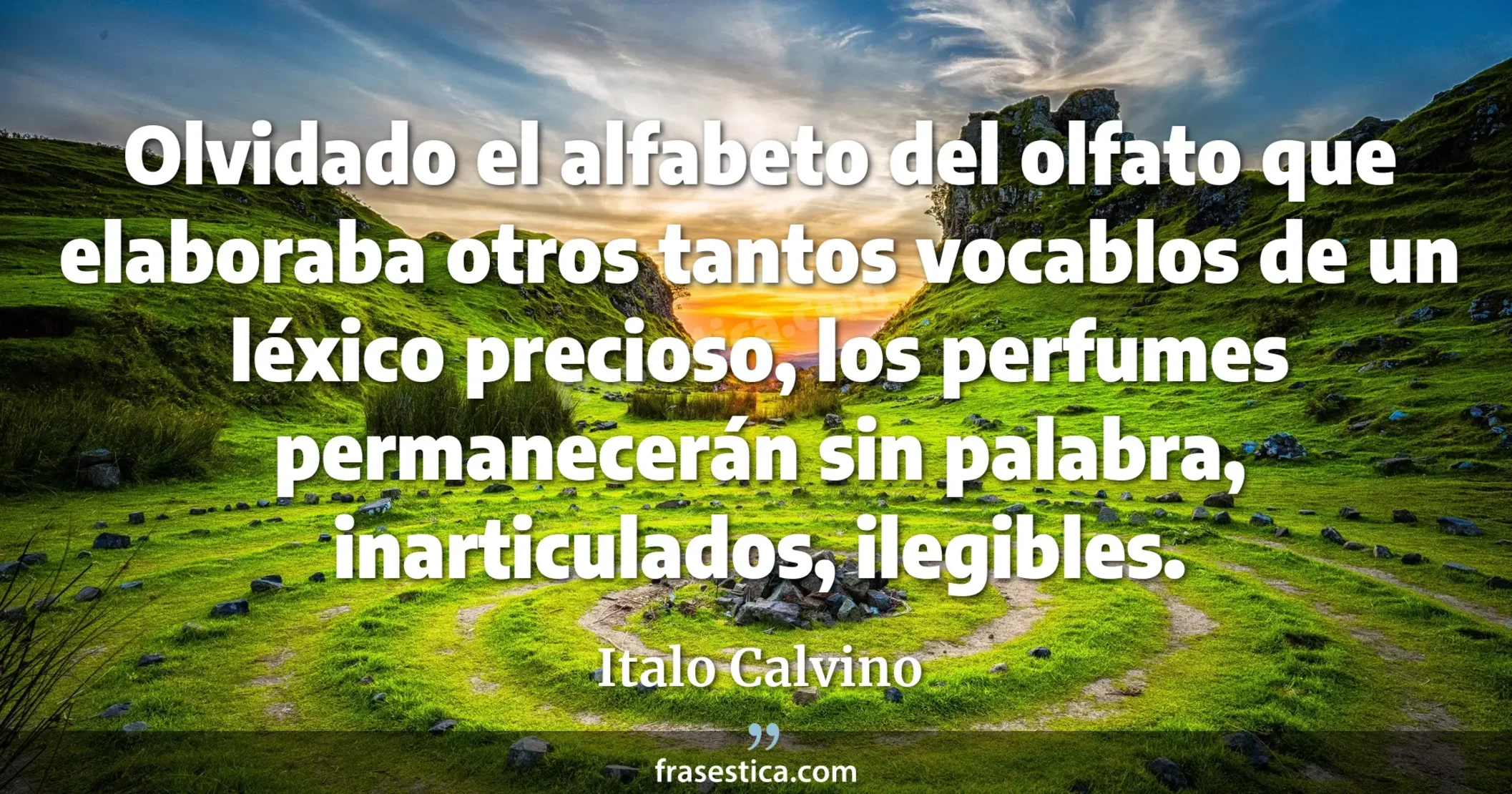 Olvidado el alfabeto del olfato que elaboraba otros tantos vocablos de un léxico precioso, los perfumes permanecerán sin palabra, inarticulados, ilegibles. - Italo Calvino