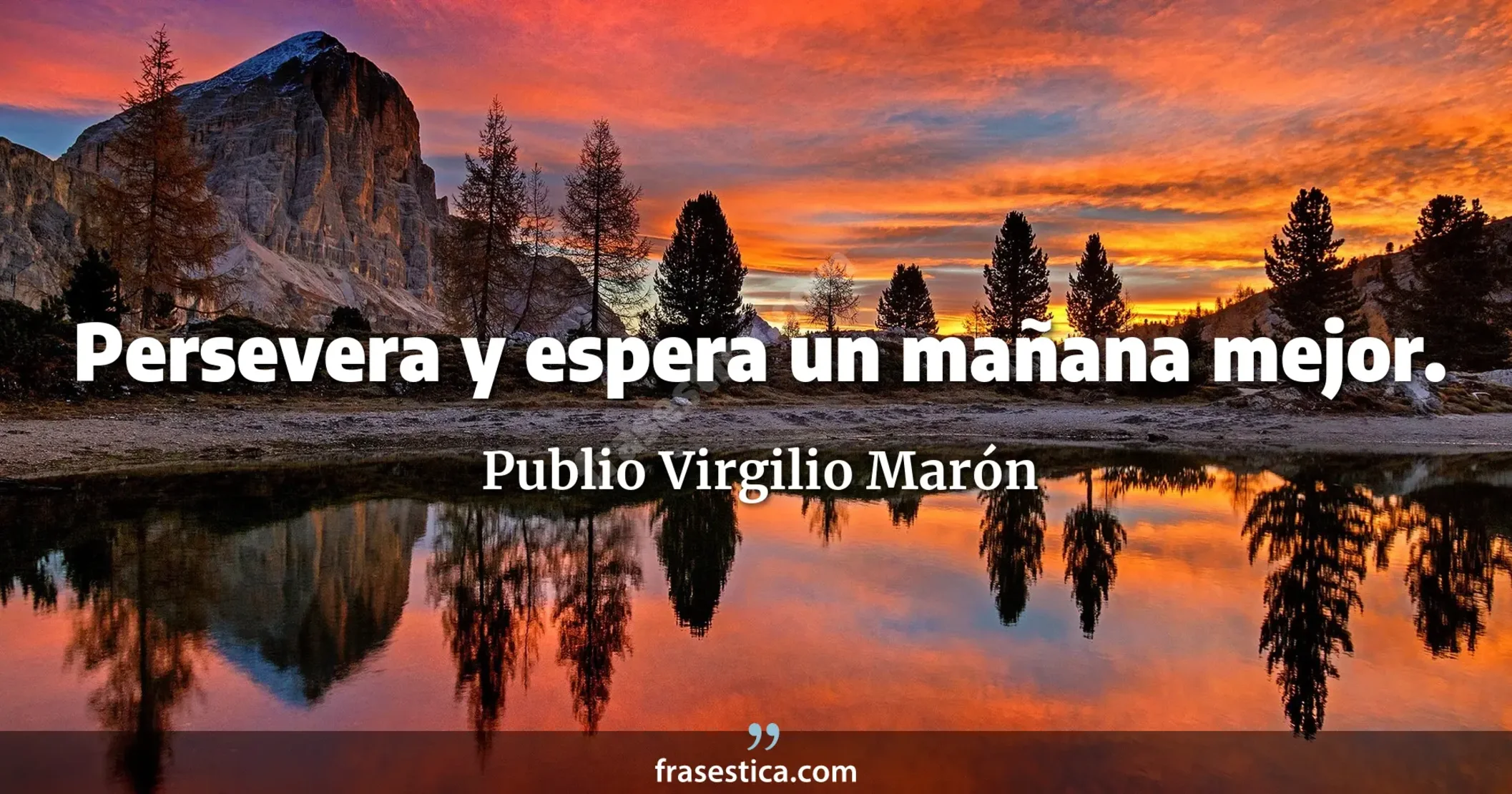 Persevera y espera un mañana mejor. - Publio Virgilio Marón
