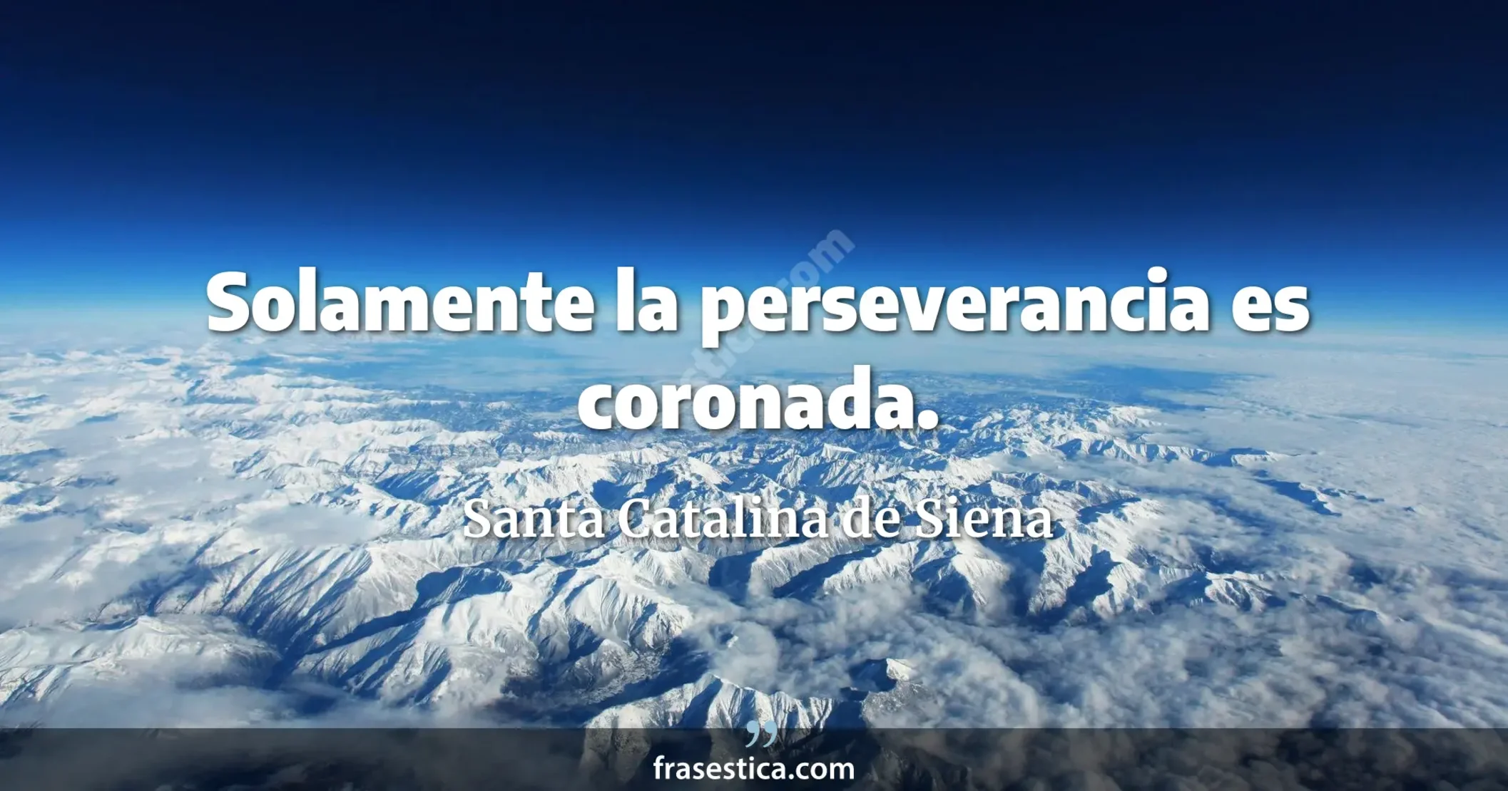 Solamente la perseverancia es coronada. - Santa Catalina de Siena