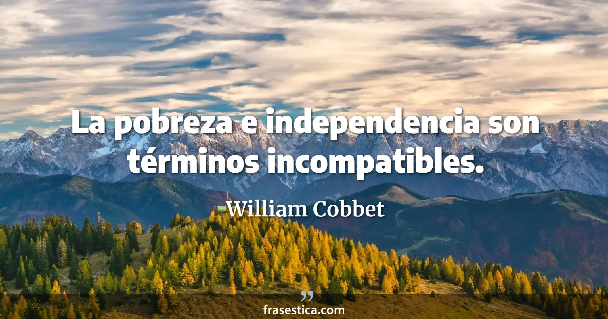 La pobreza e independencia son términos incompatibles. - William Cobbet
