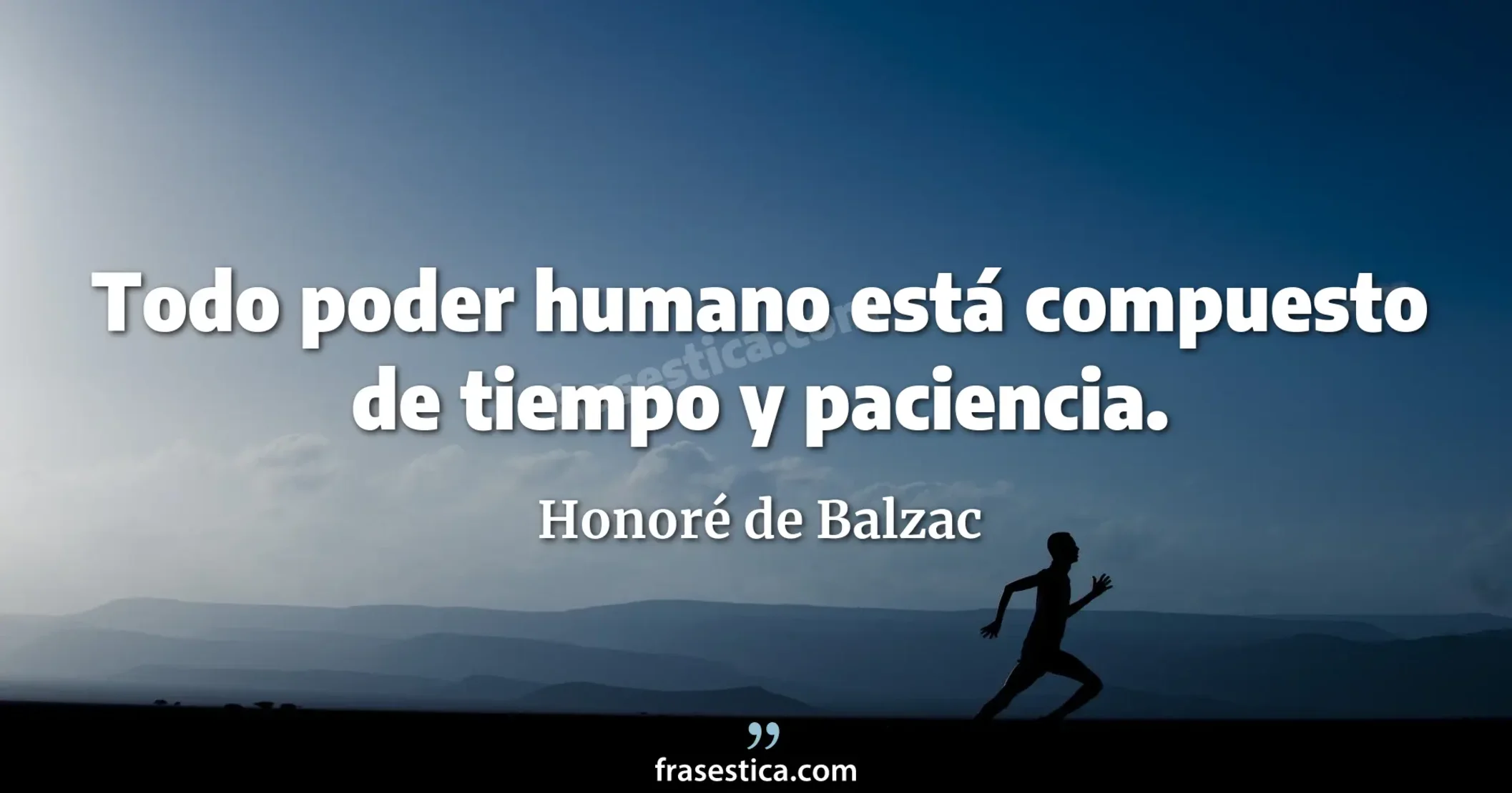 Todo poder humano está compuesto de tiempo y paciencia. - Honoré de Balzac