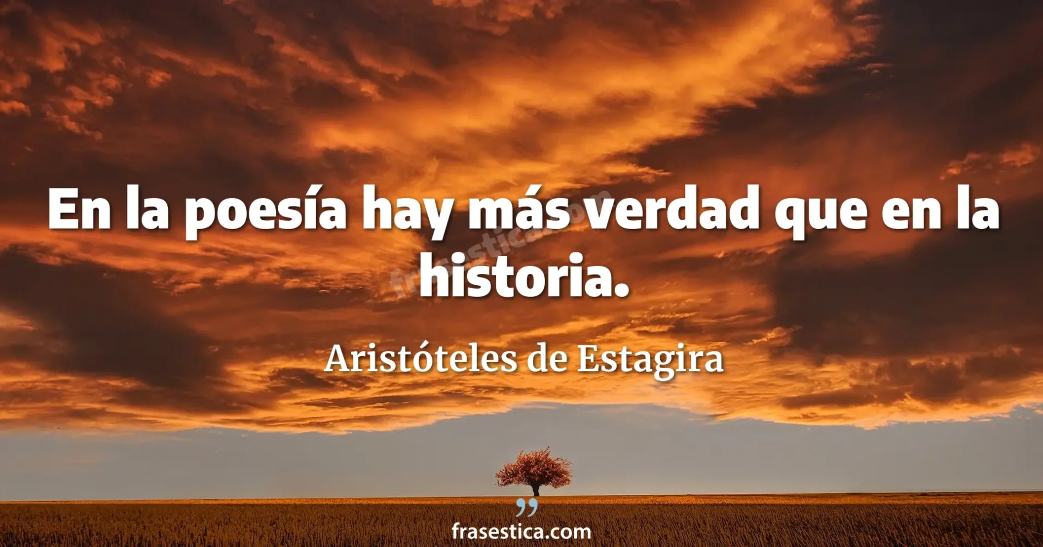 En la poesía hay más verdad que en la historia. - Aristóteles de Estagira