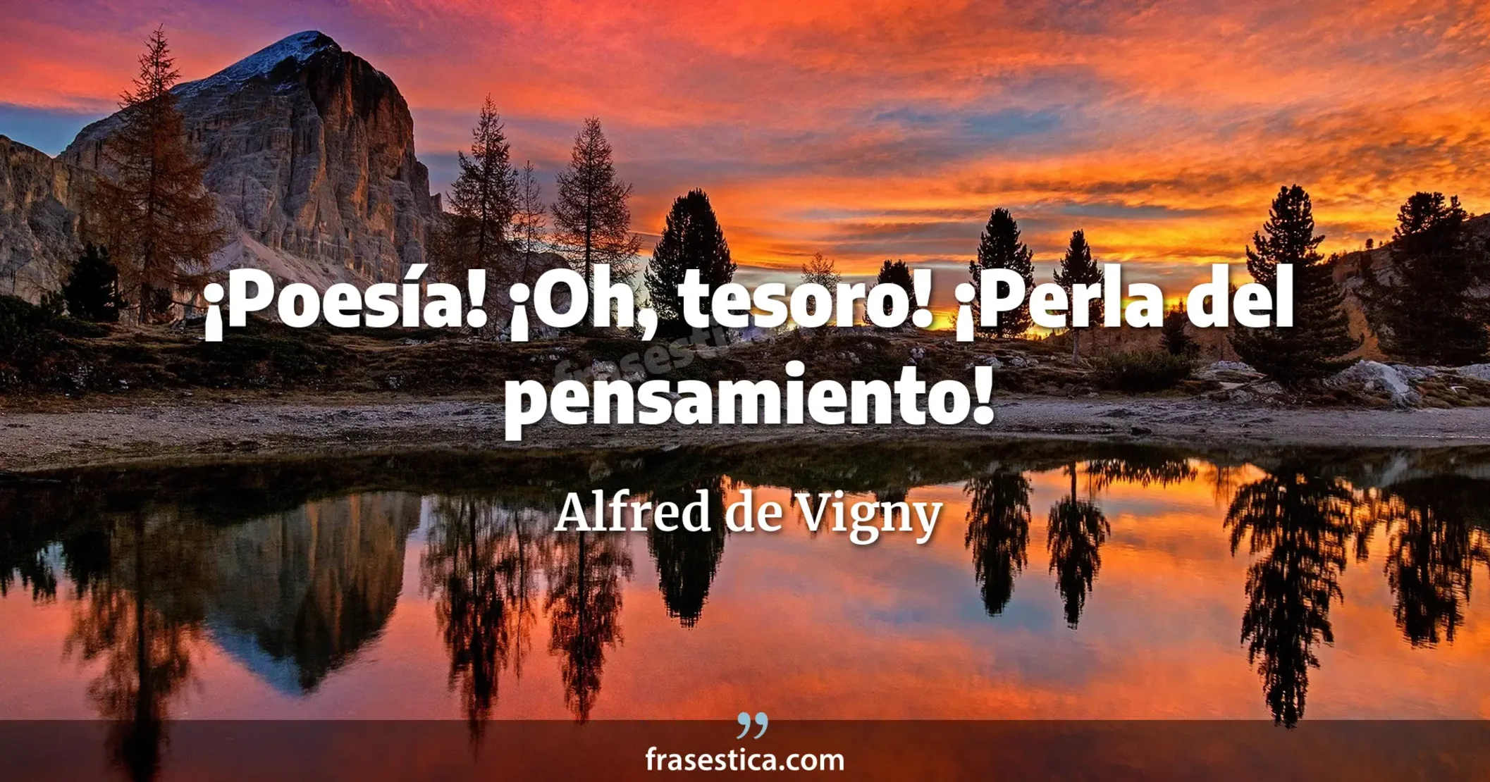 ¡Poesía! ¡Oh, tesoro! ¡Perla del pensamiento! - Alfred de Vigny