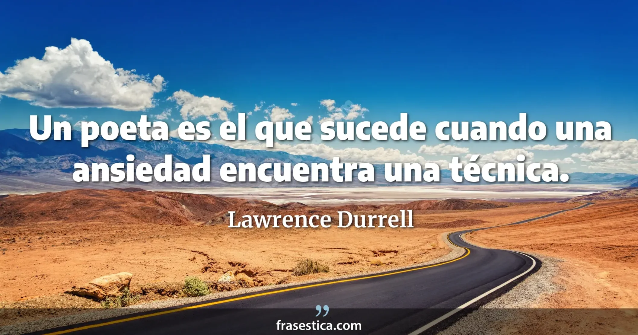 Un poeta es el que sucede cuando una ansiedad encuentra una técnica. - Lawrence Durrell