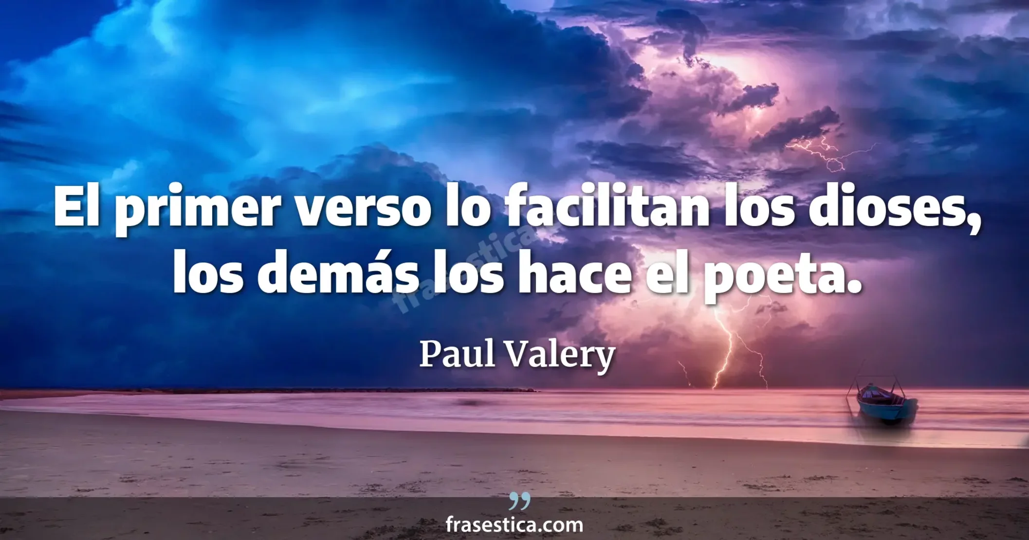 El primer verso lo facilitan los dioses, los demás los hace el poeta. - Paul Valery