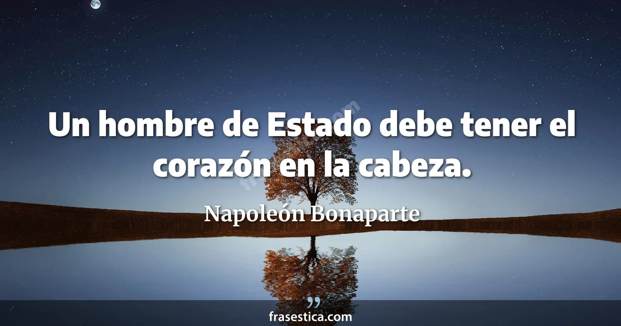 Un hombre de Estado debe tener el corazón en la cabeza. - Napoleón Bonaparte
