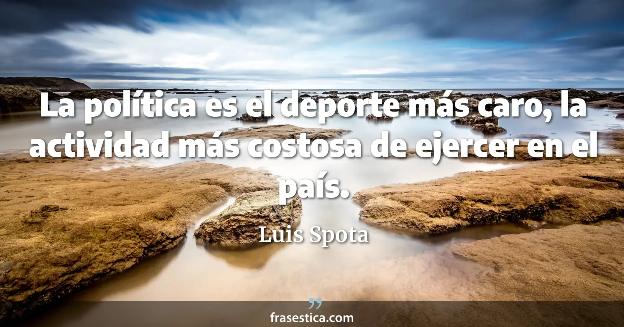 La política es el deporte más caro, la actividad más costosa de ejercer en el país. - Luis Spota
