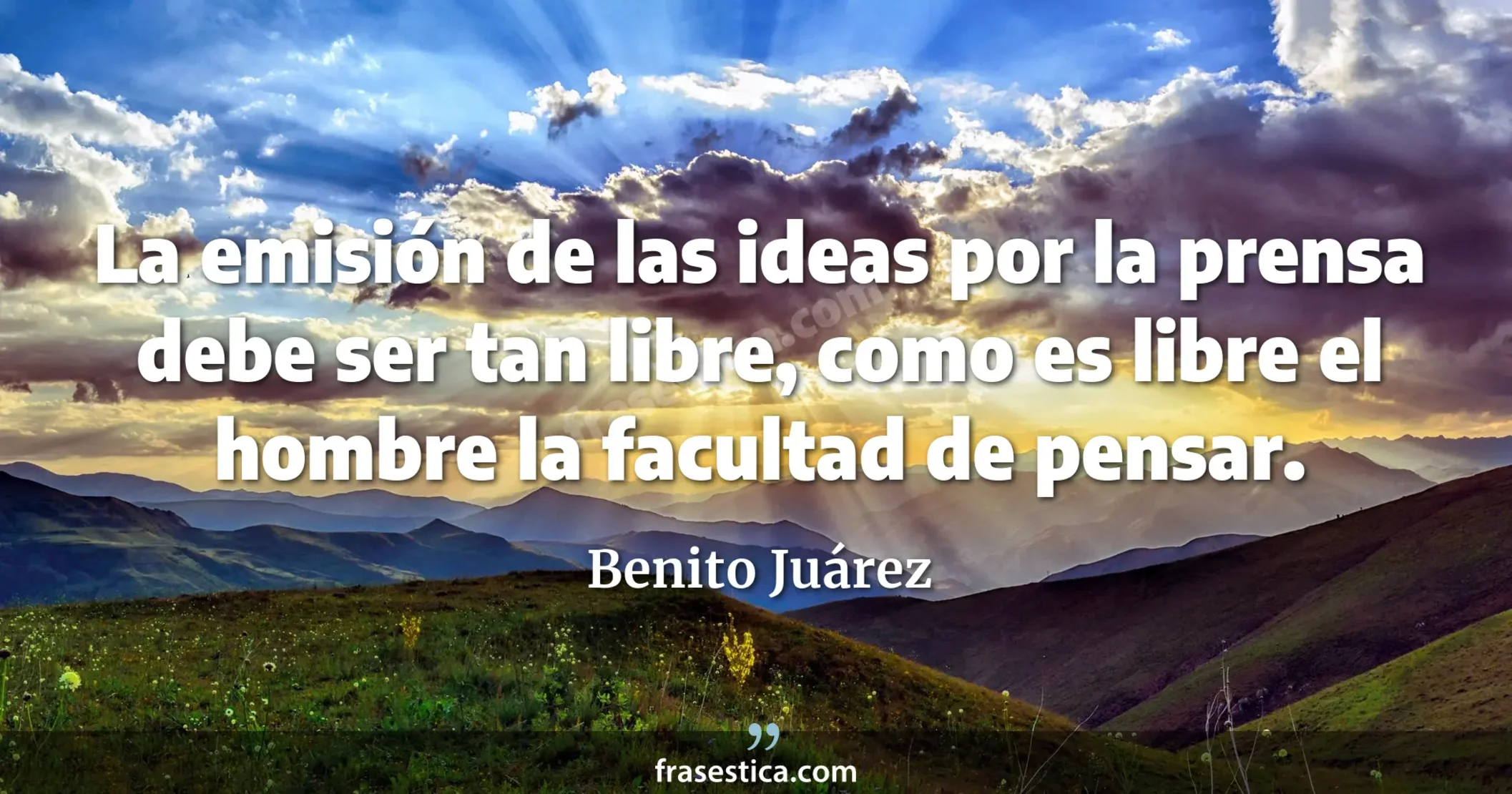 La emisión de las ideas por la prensa debe ser tan libre, como es libre el hombre la facultad de pensar. - Benito Juárez
