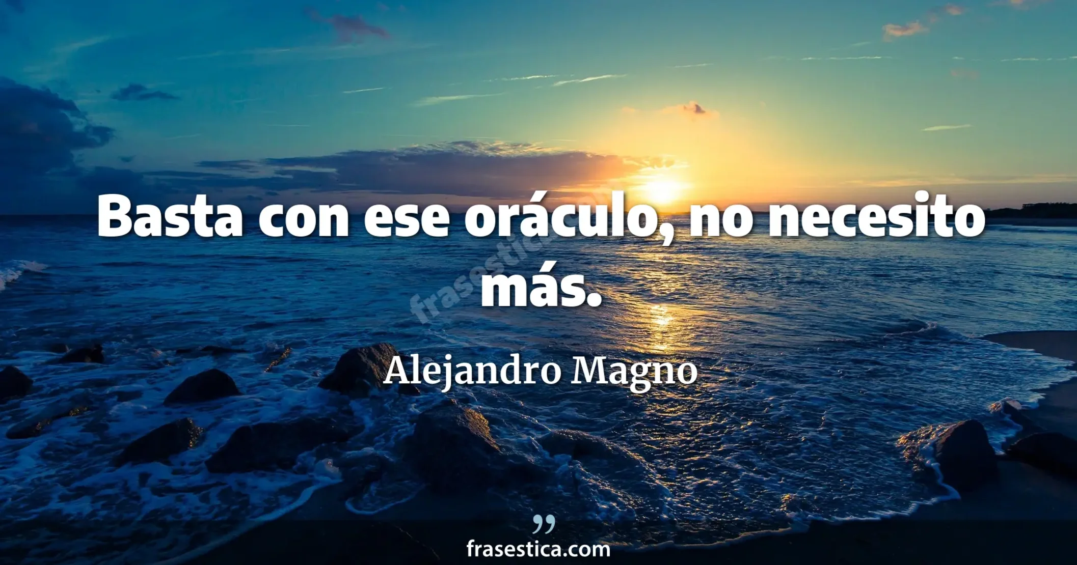 Basta con ese oráculo, no necesito más. - Alejandro Magno