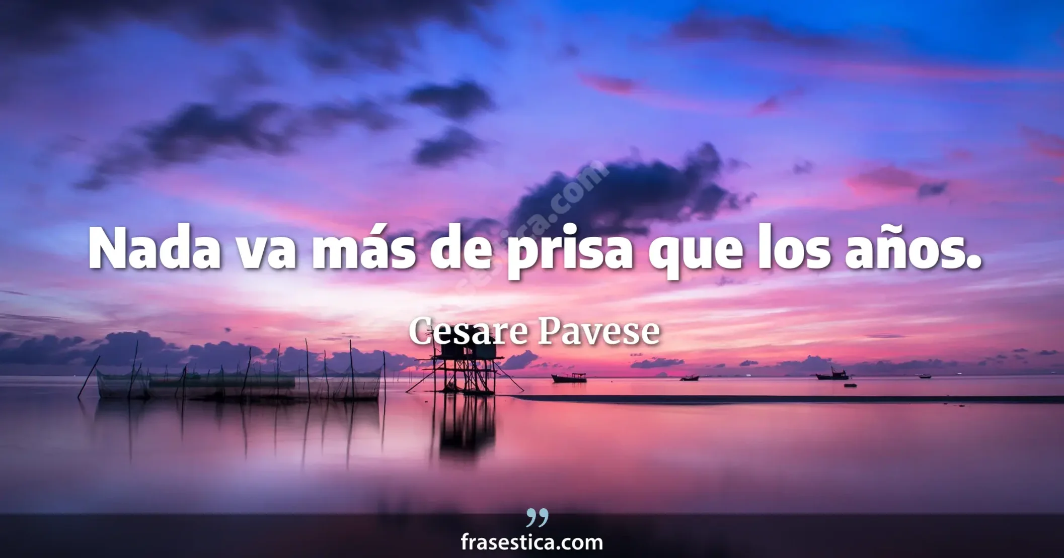 Nada va más de prisa que los años. - Cesare Pavese