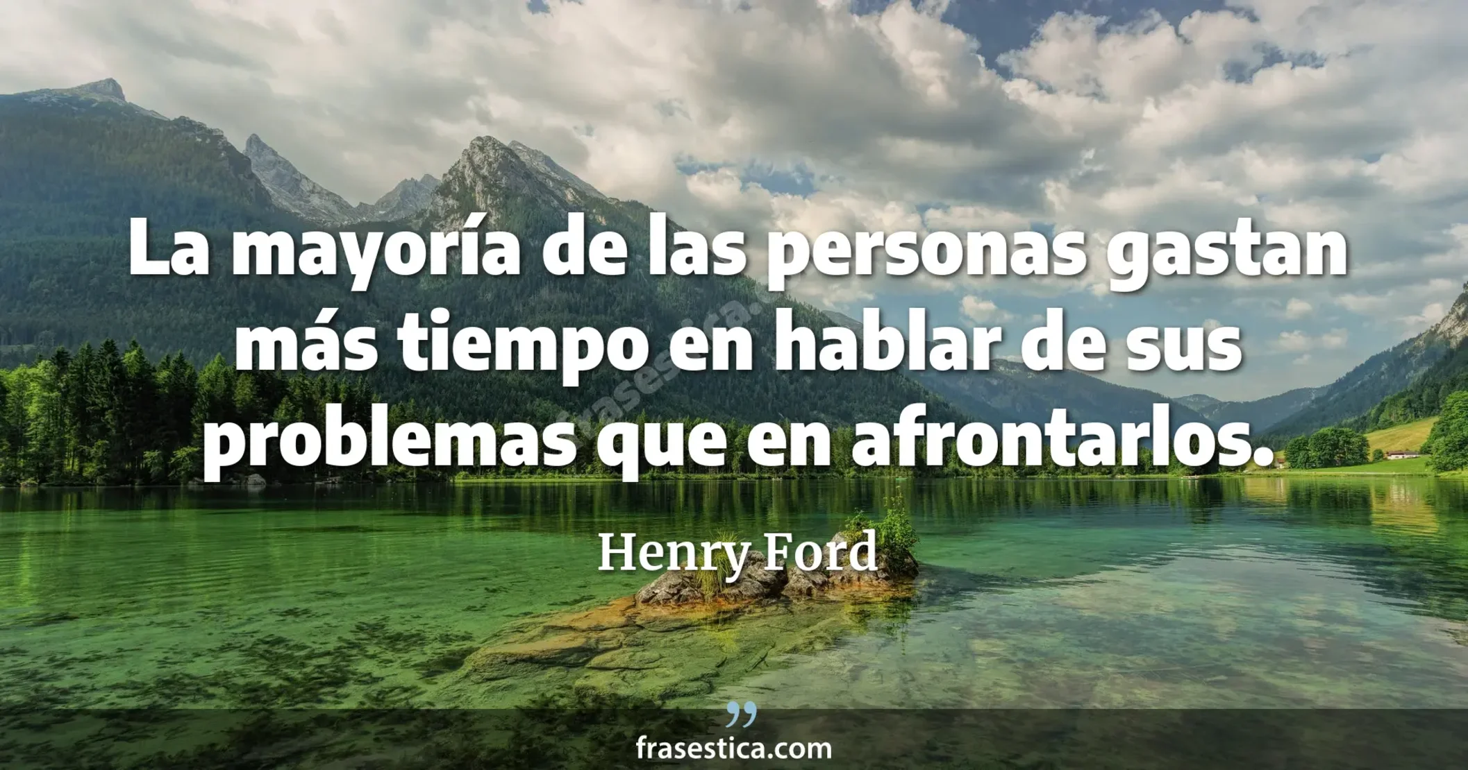 La mayoría de las personas gastan más tiempo en hablar de sus problemas que en afrontarlos. - Henry Ford