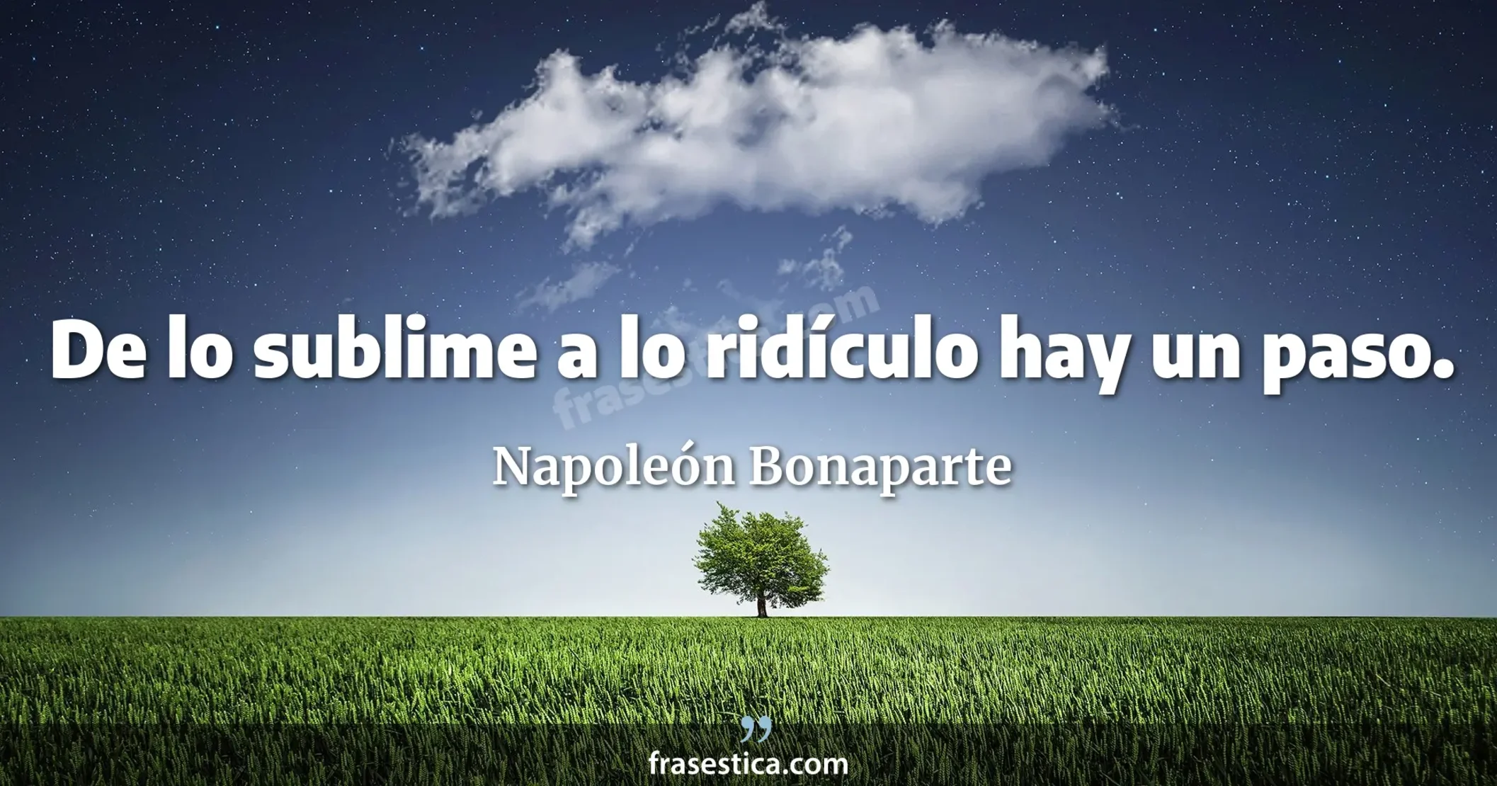 De lo sublime a lo ridículo hay un paso. - Napoleón Bonaparte