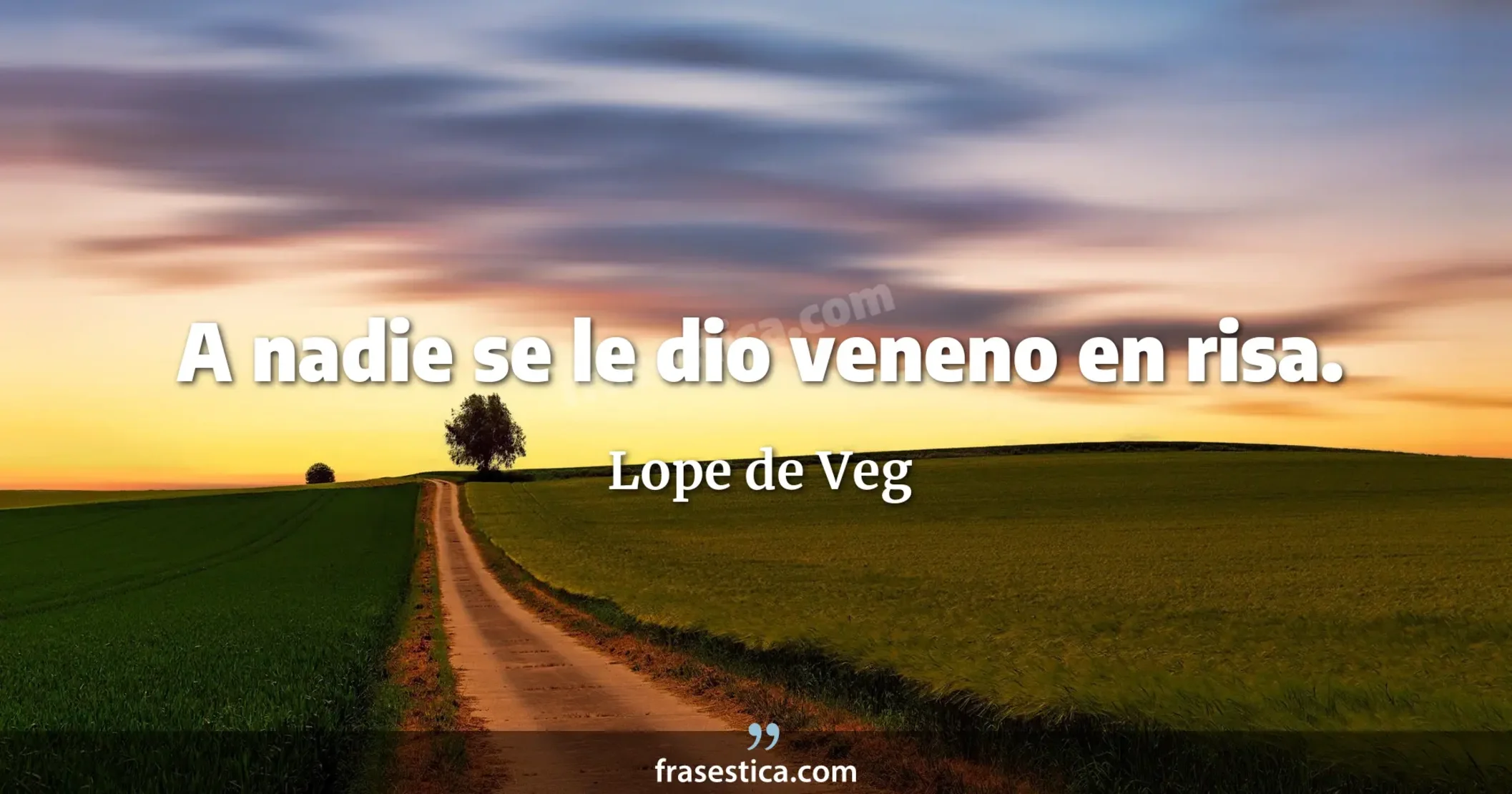 A nadie se le dio veneno en risa. - Lope de Veg