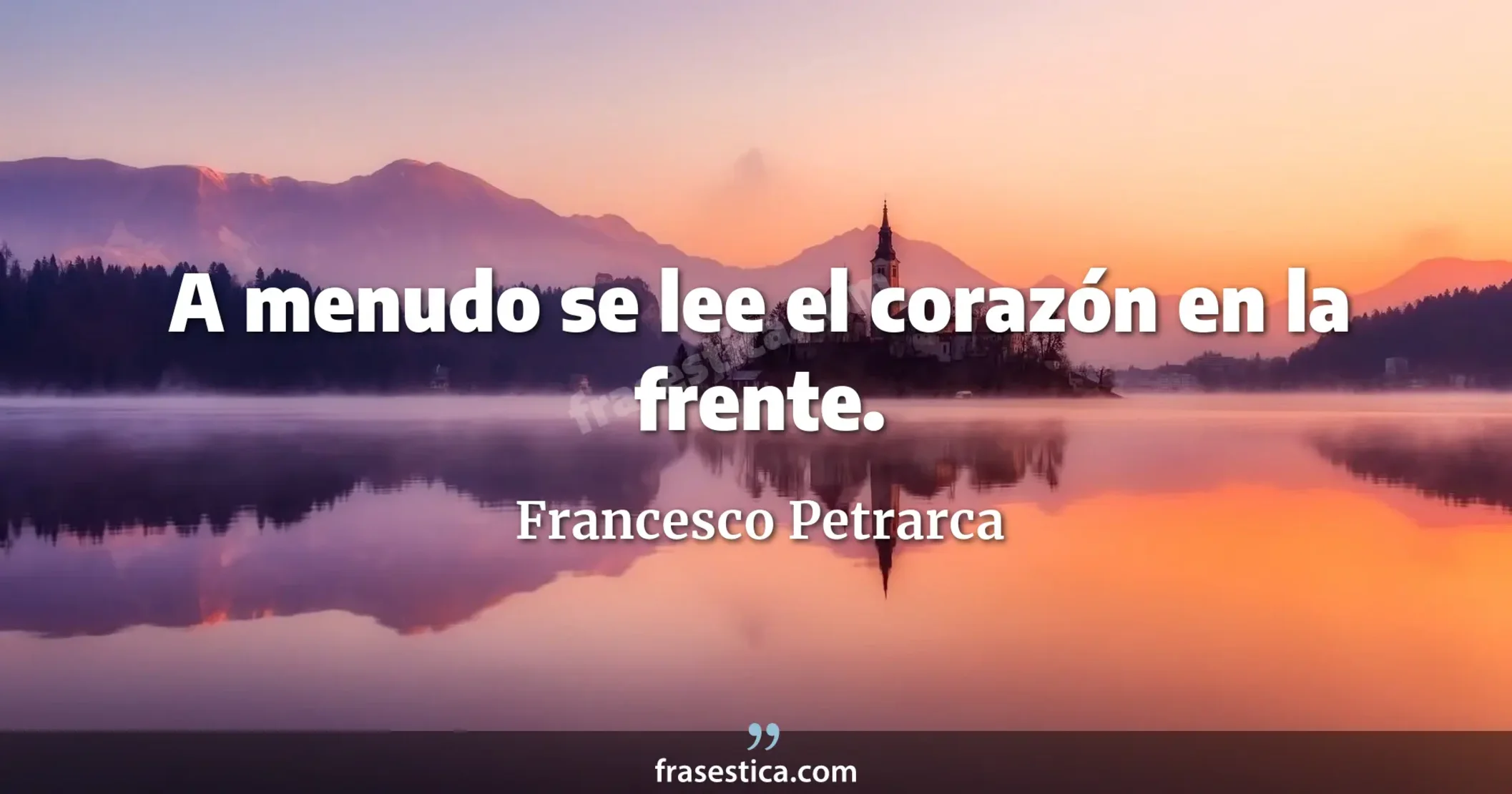 A menudo se lee el corazón en la frente. - Francesco Petrarca