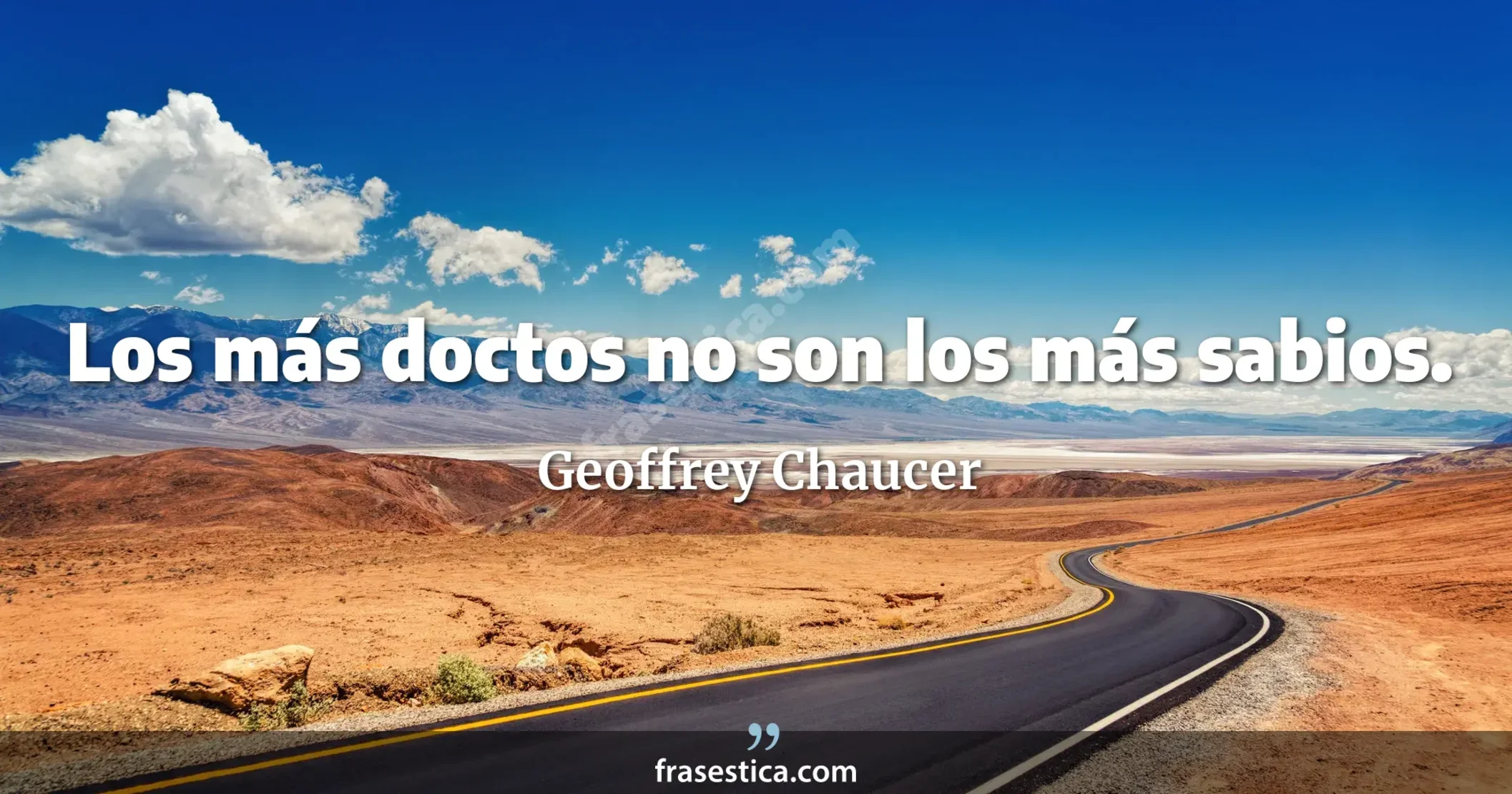 Los más doctos no son los más sabios. - Geoffrey Chaucer