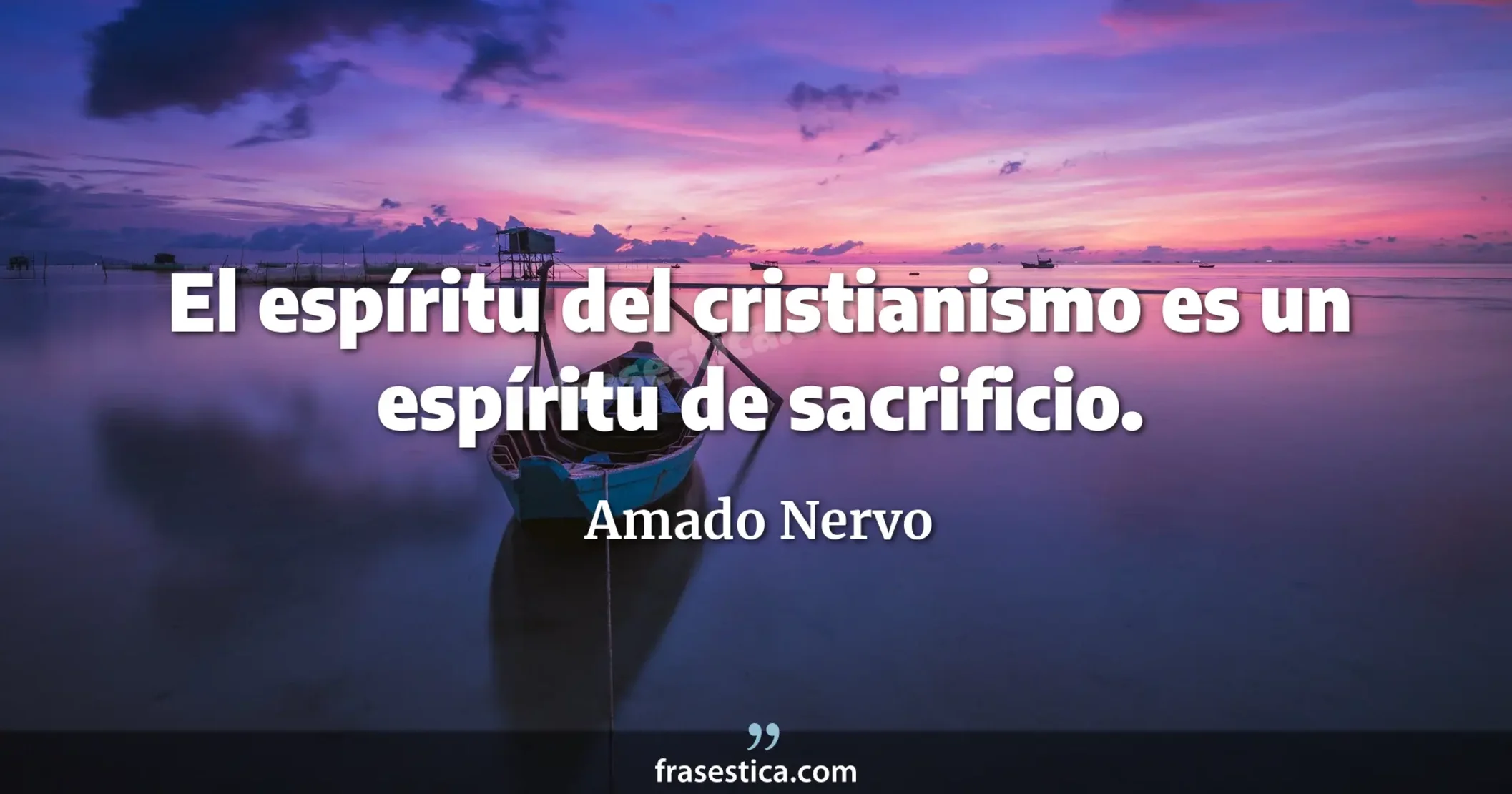 El espíritu del cristianismo es un espíritu de sacrificio. - Amado Nervo