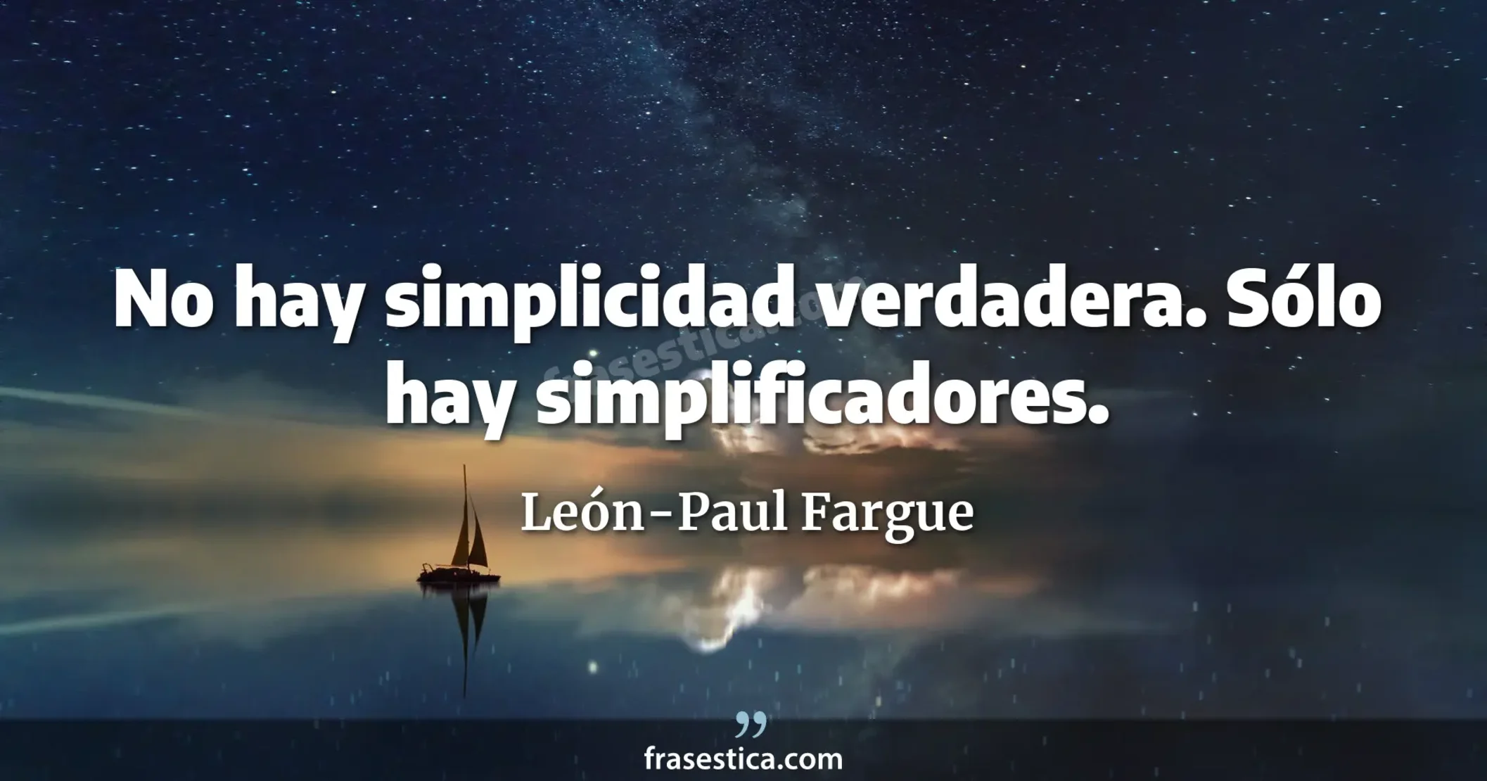 No hay simplicidad verdadera. Sólo hay simplificadores. - León-Paul Fargue