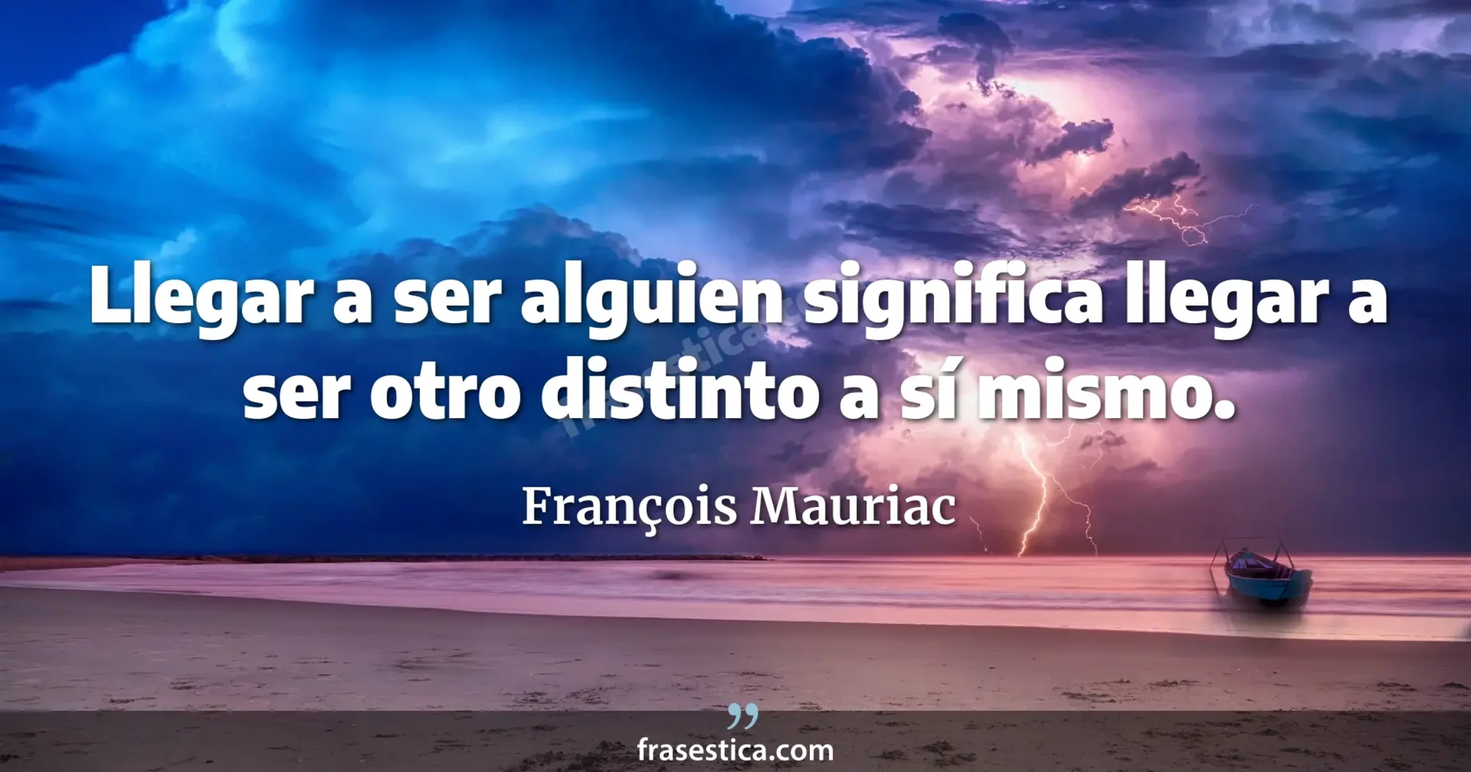 Llegar a ser alguien significa llegar a ser otro distinto a sí mismo. - François Mauriac