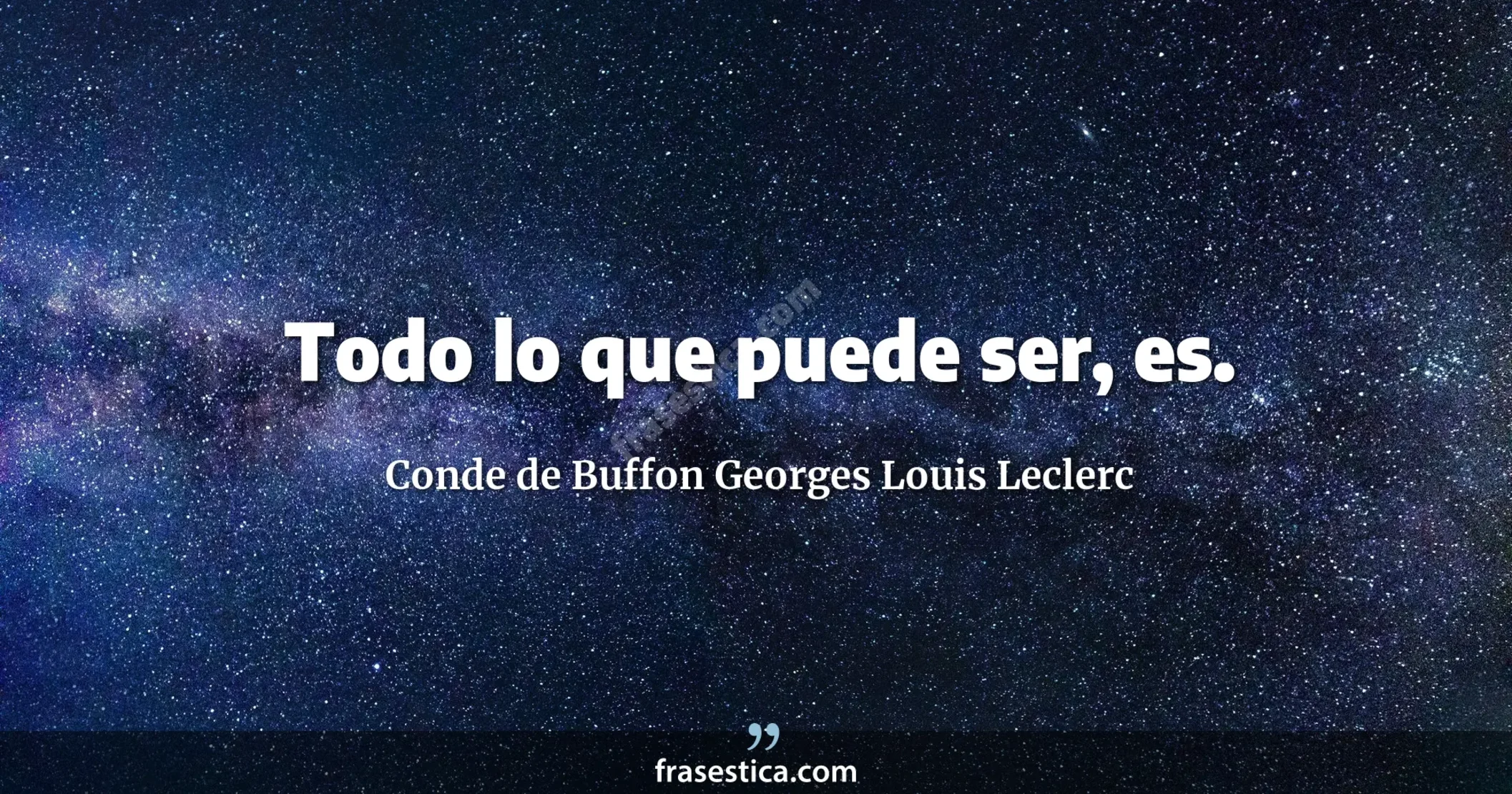 Todo lo que puede ser, es. - Conde de Buffon Georges Louis Leclerc