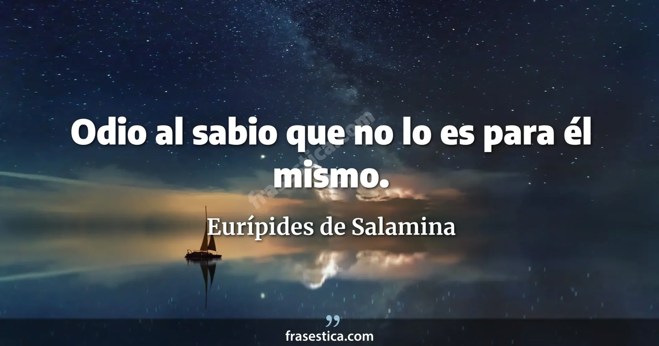 Odio al sabio que no lo es para él mismo. - Eurípides de Salamina