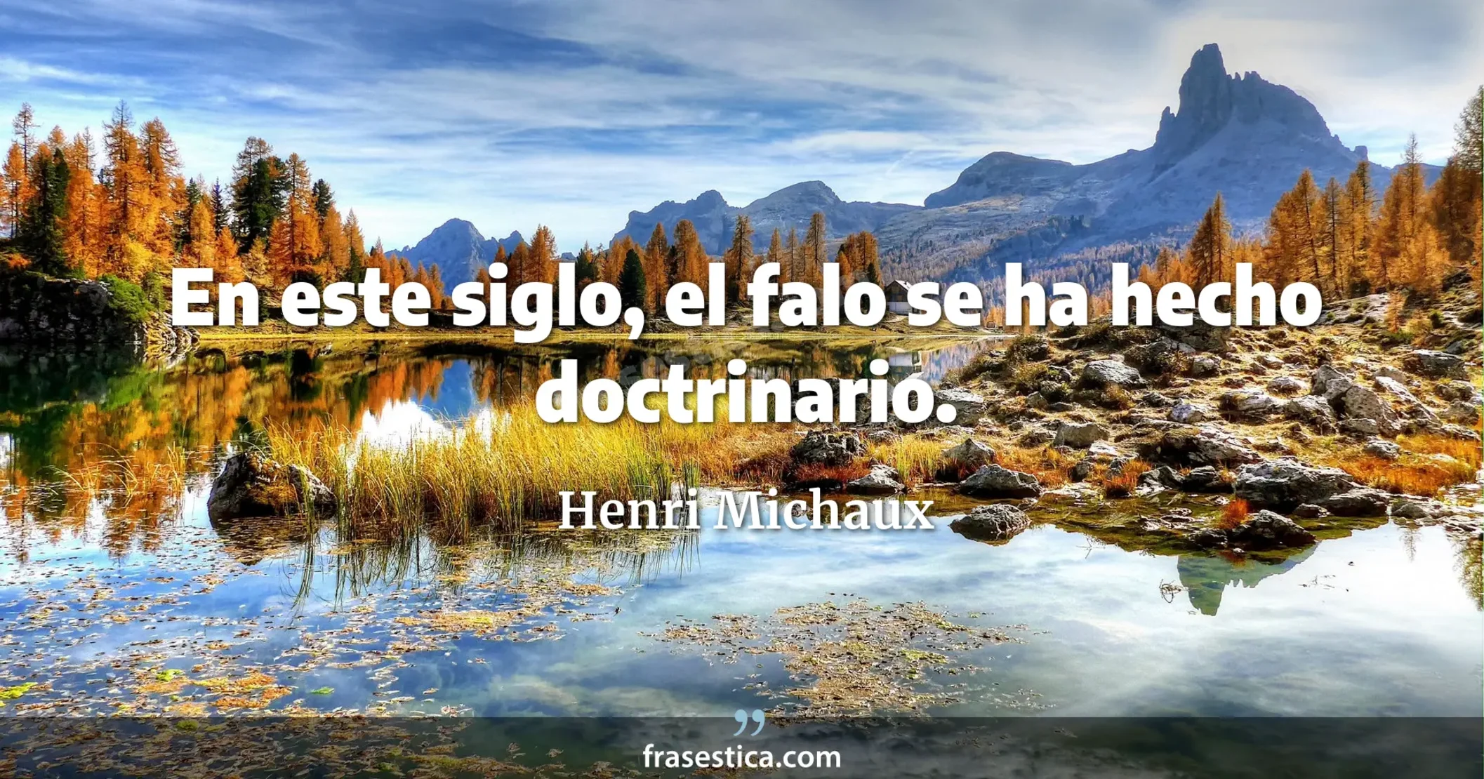 En este siglo, el falo se ha hecho doctrinario. - Henri Michaux