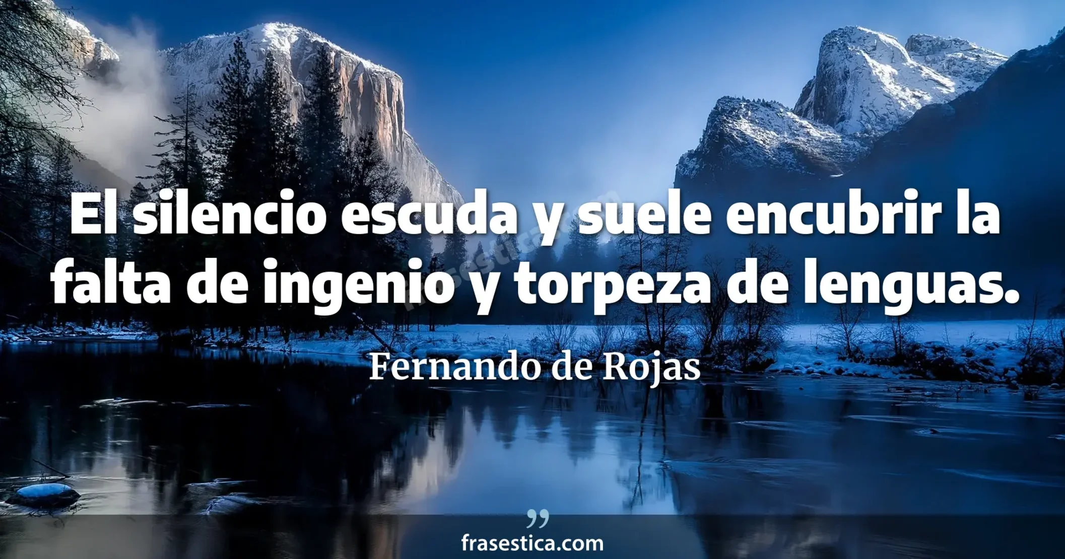 El silencio escuda y suele encubrir la falta de ingenio y torpeza de lenguas. - Fernando de Rojas