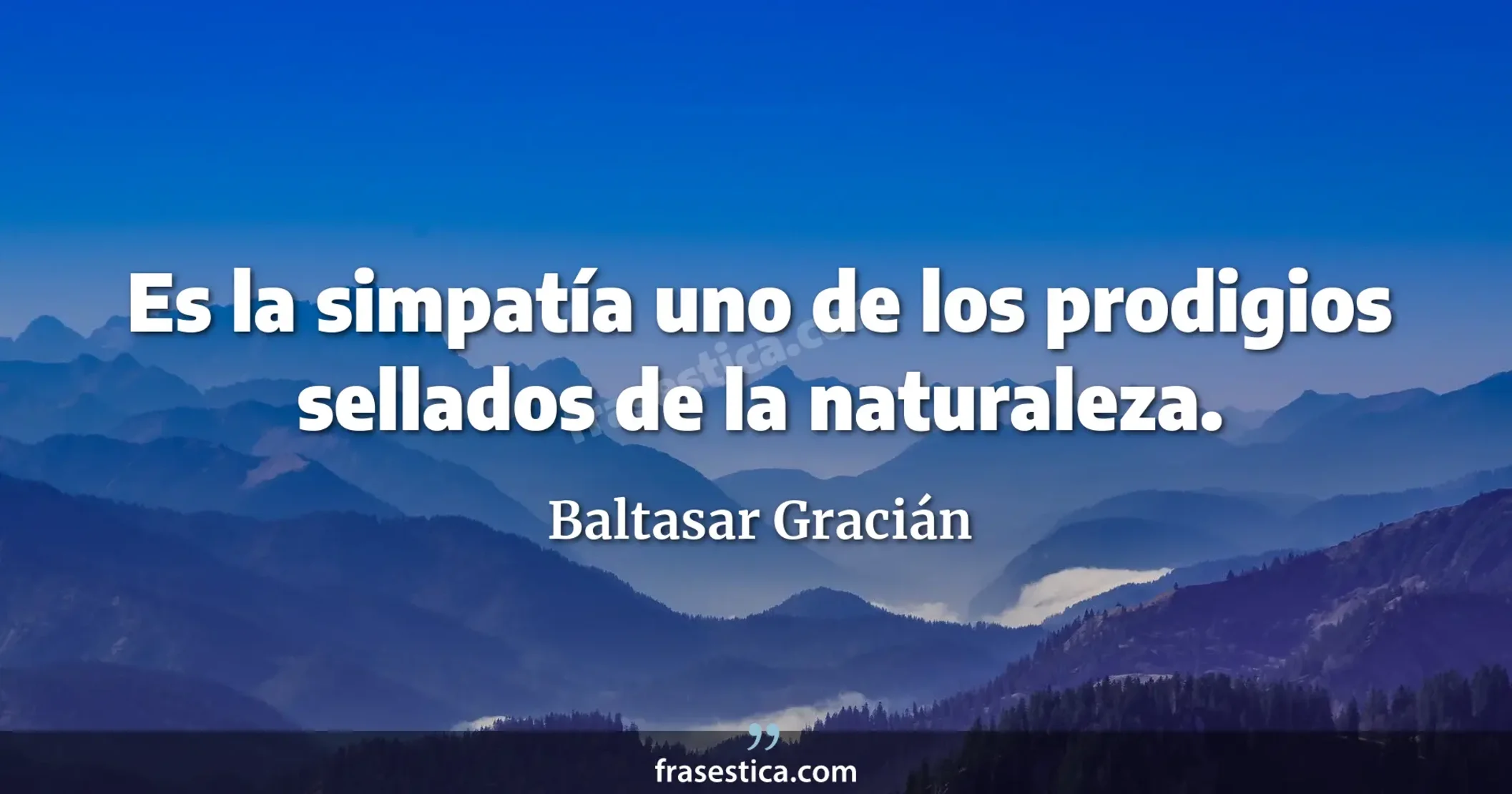 Es la simpatía uno de los prodigios sellados de la naturaleza. - Baltasar Gracián