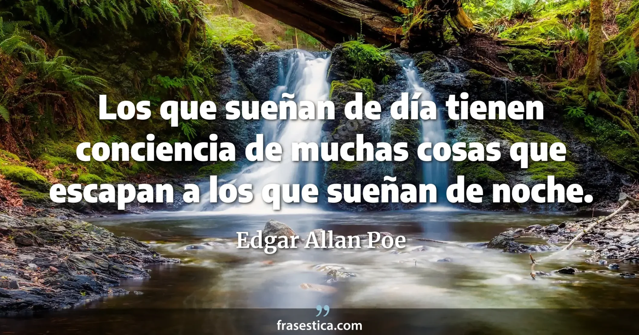Los que sueñan de día tienen conciencia de muchas cosas que escapan a los que sueñan de noche. - Edgar Allan Poe